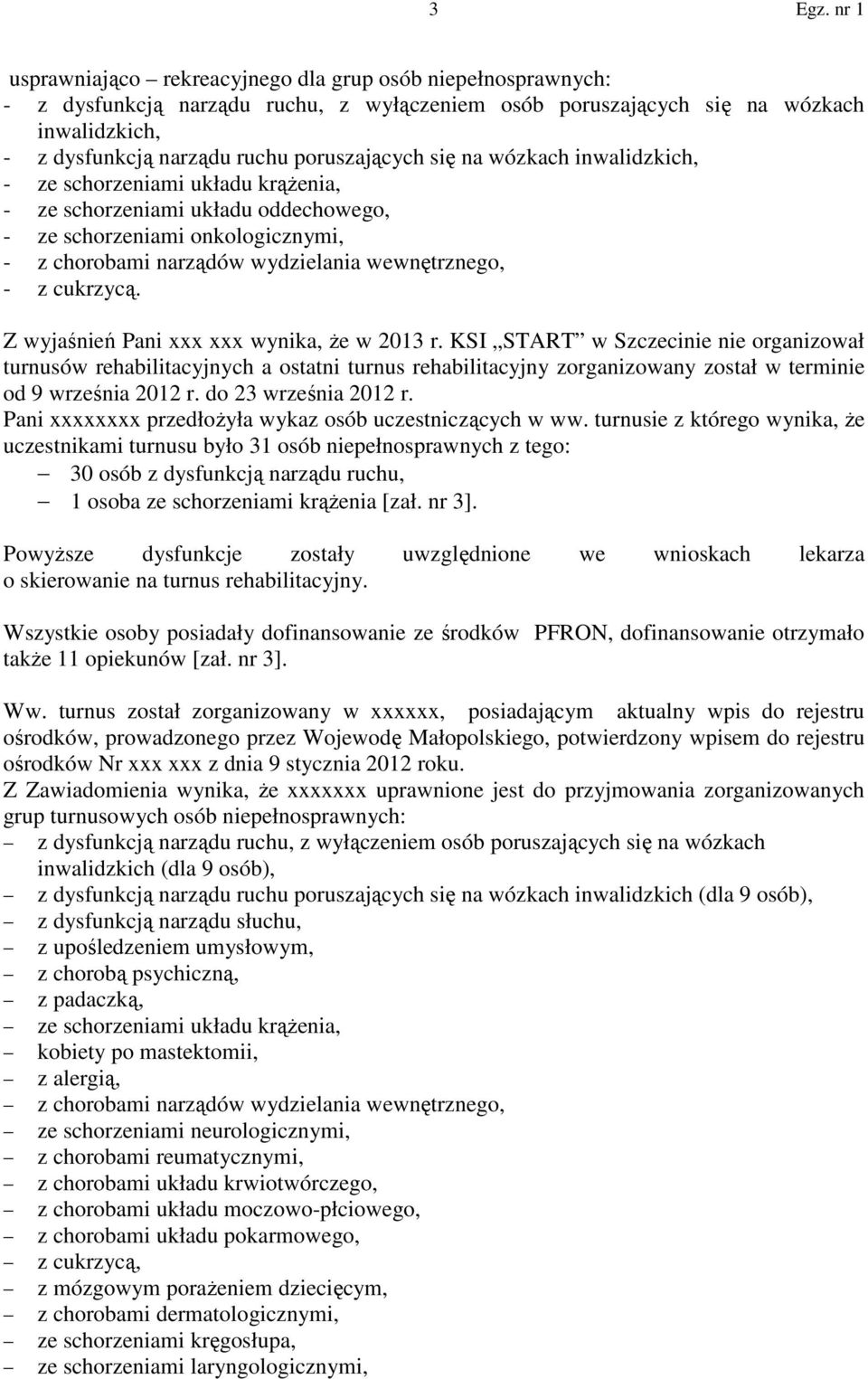 Z wyjaśnień Pani xxx xxx wynika, że w 2013 r. KSI START w Szczecinie nie organizował turnusów rehabilitacyjnych a ostatni turnus rehabilitacyjny zorganizowany został w terminie od 9 września 2012 r.