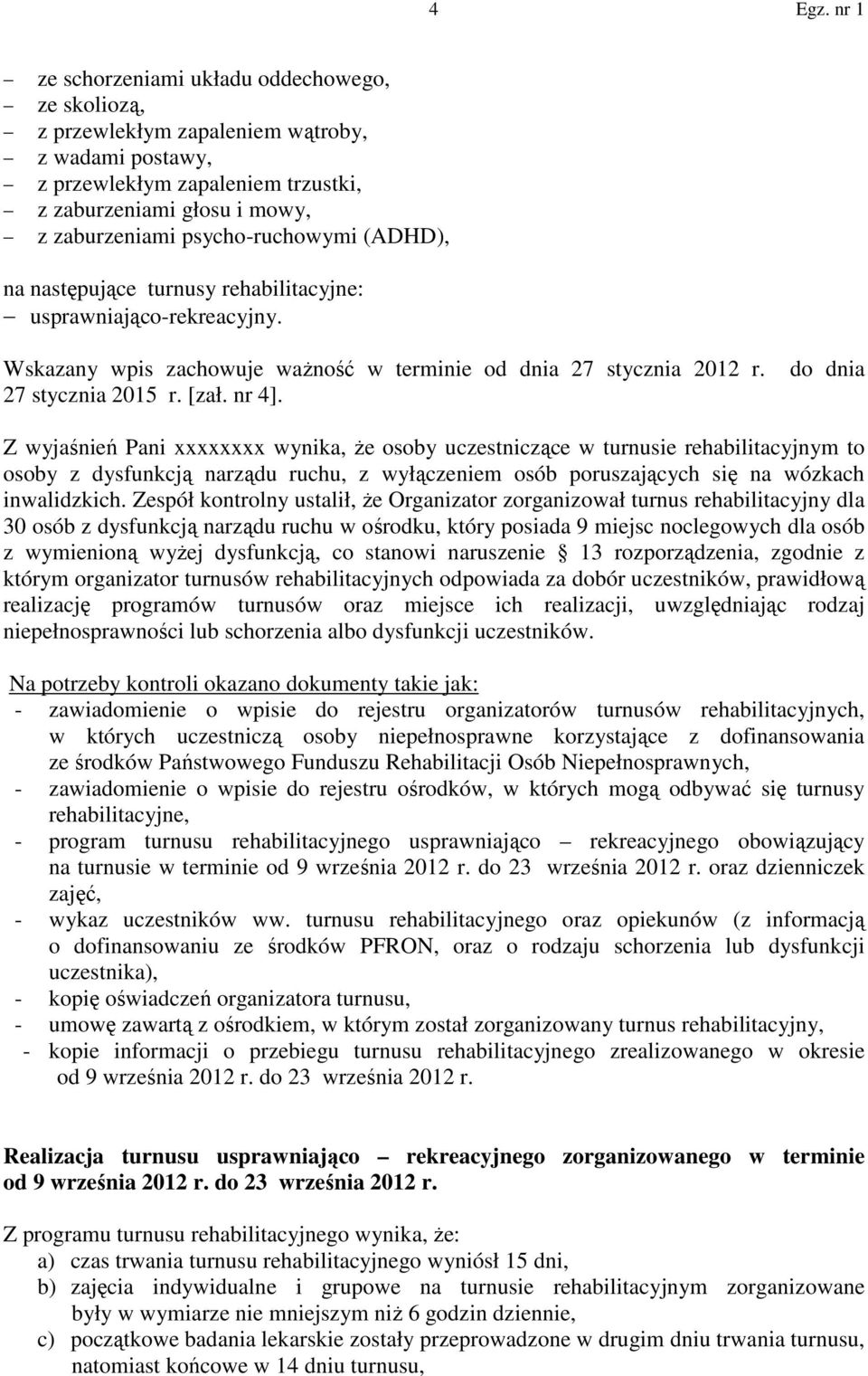 do dnia Z wyjaśnień Pani xxxxxxxx wynika, że osoby uczestniczące w turnusie rehabilitacyjnym to osoby z dysfunkcją narządu ruchu, z wyłączeniem osób poruszających się na wózkach inwalidzkich.