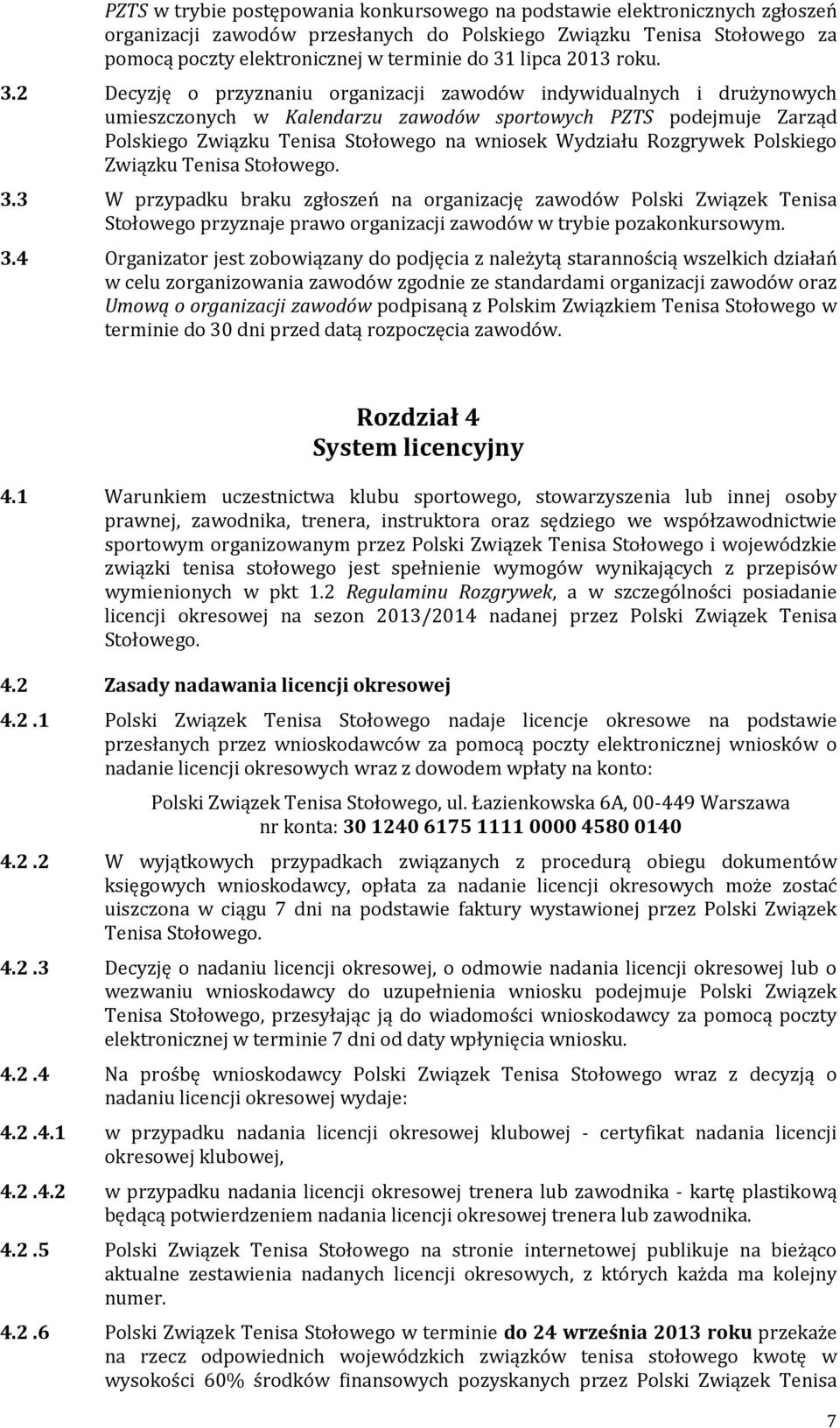 2 Decyzję o przyznaniu organizacji zawodów indywidualnych i drużynowych umieszczonych w Kalendarzu zawodów sportowych PZTS podejmuje Zarząd Polskiego Związku Tenisa Stołowego na wniosek Wydziału