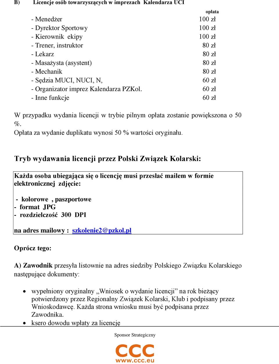 60 zł - Inne funkcje 60 zł W przypadku wydania licencji w trybie pilnym opłata zostanie powiększona o 50 %. Opłata za wydanie duplikatu wynosi 50 % wartości oryginału.