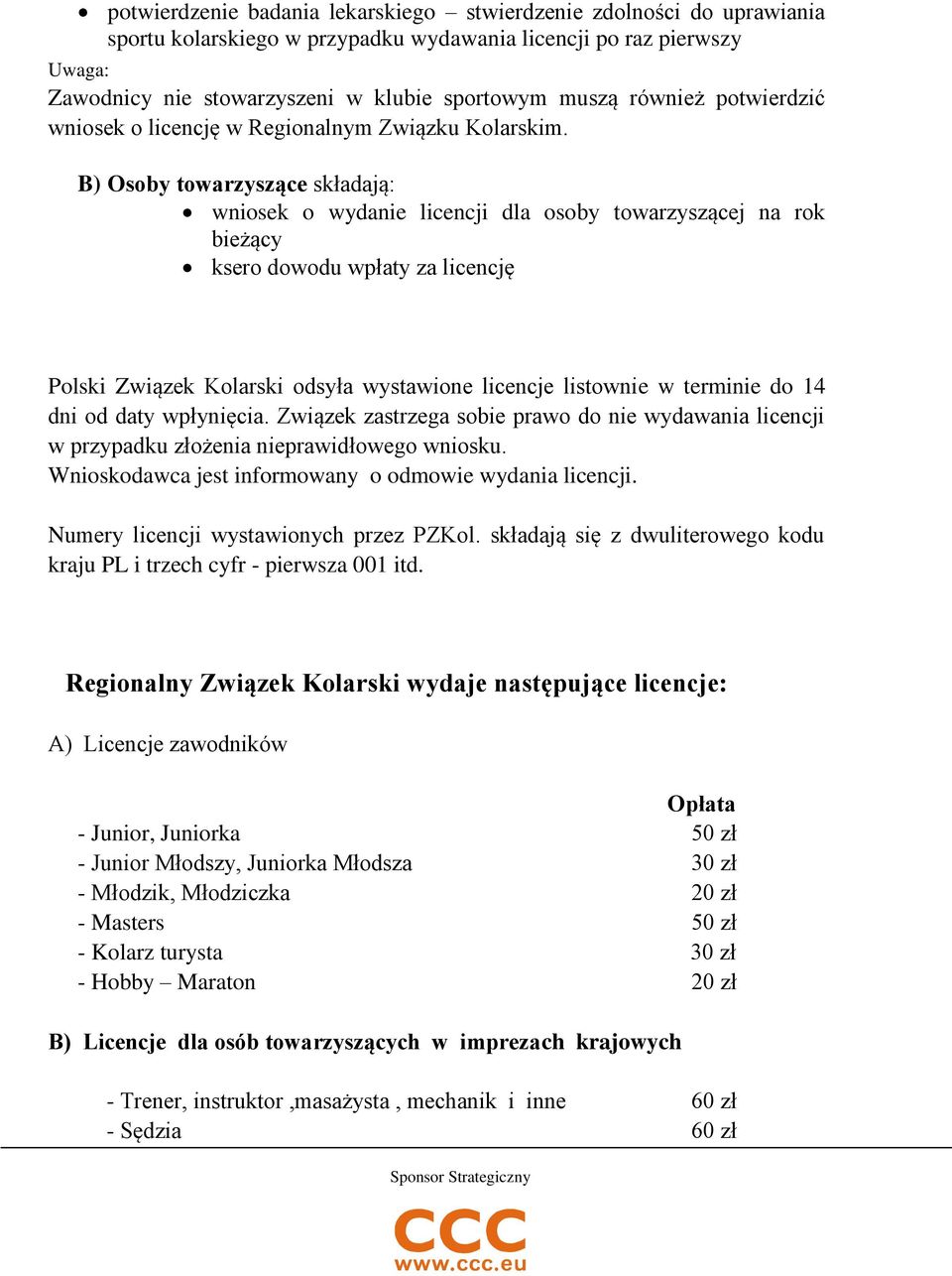 B) Osoby towarzyszące składają: wniosek o wydanie licencji dla osoby towarzyszącej na rok bieżący Polski Związek Kolarski odsyła wystawione licencje listownie w terminie do 14 dni od daty wpłynięcia.