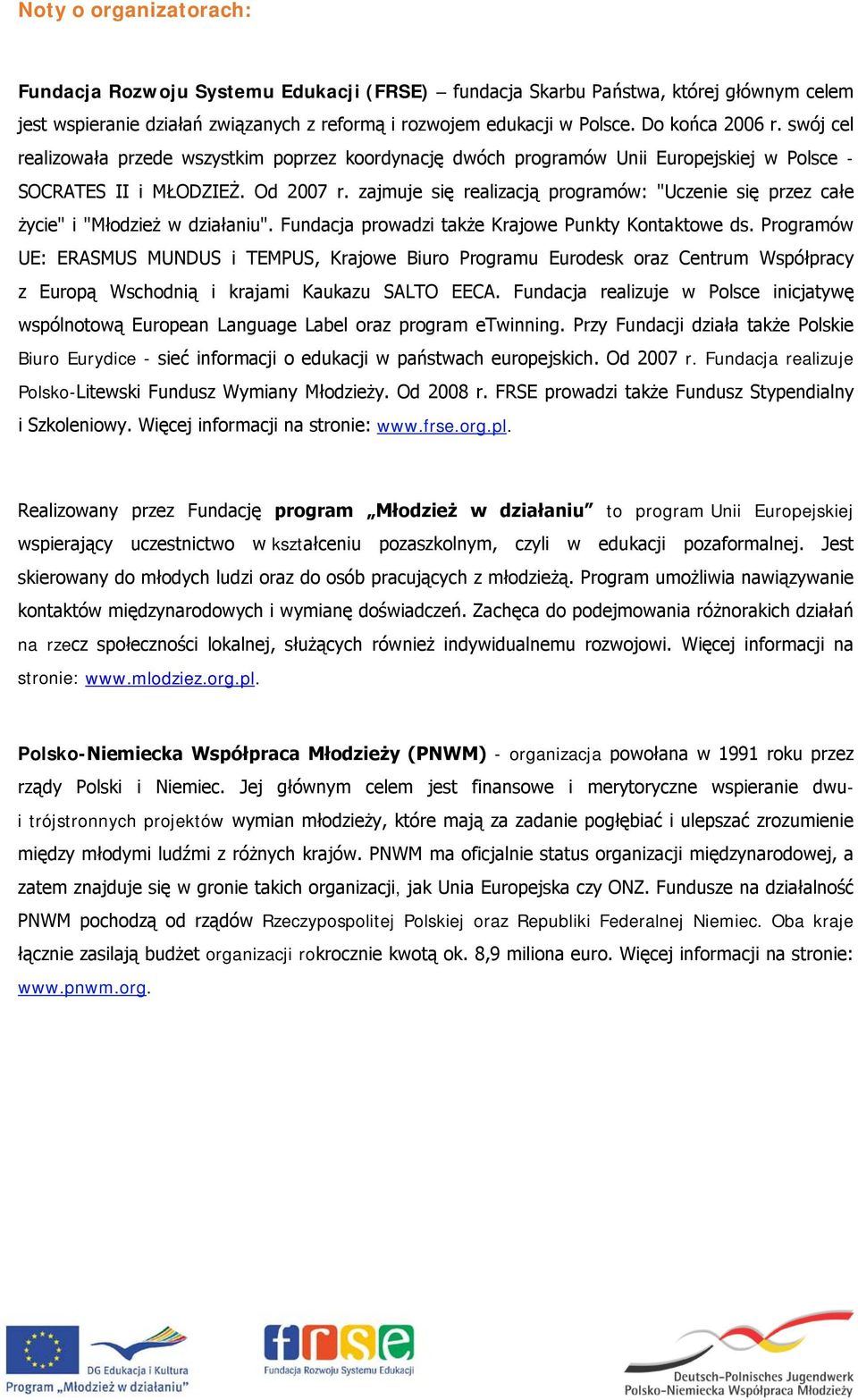 zajmuje się realizacją programów: "Uczenie się przez całe życie" i "Młodzież w działaniu". Fundacja prowadzi także Krajowe Punkty Kontaktowe ds.