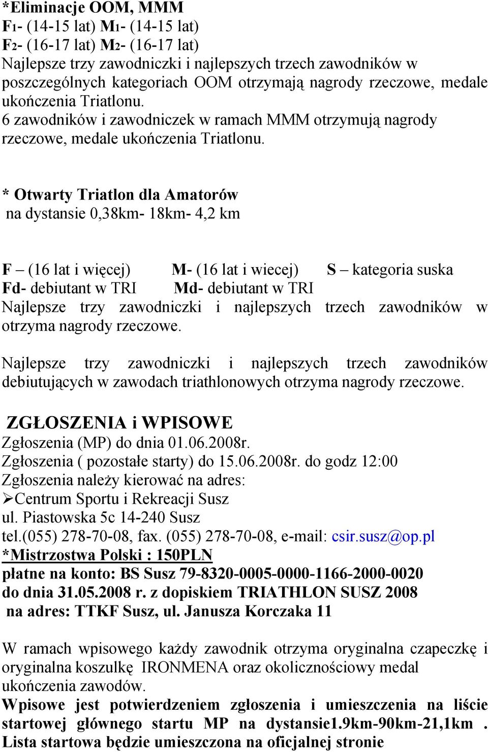 * Otwarty Triatlon dla Amatorów na dystansie 0,38km- 18km- 4,2 km F (16 lat i więcej) M- (16 lat i wiecej) S kategoria suska Fd- debiutant w TRI Md- debiutant w TRI Najlepsze trzy zawodniczki i