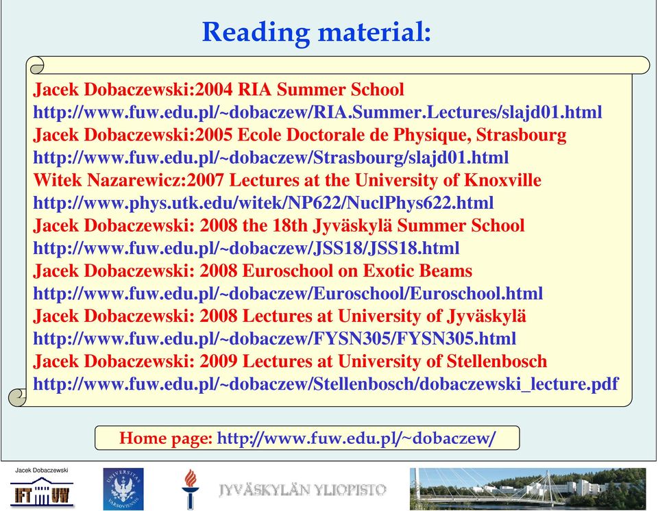 html : 2008 Euroschool on Exotic Beams http://www.fuw.edu.pl/~dobaczew/euroschool/euroschool.html : 2008 Lectures at University of Jyväskylä http://www.fuw.edu.pl/~dobaczew/fysn305/fysn305.
