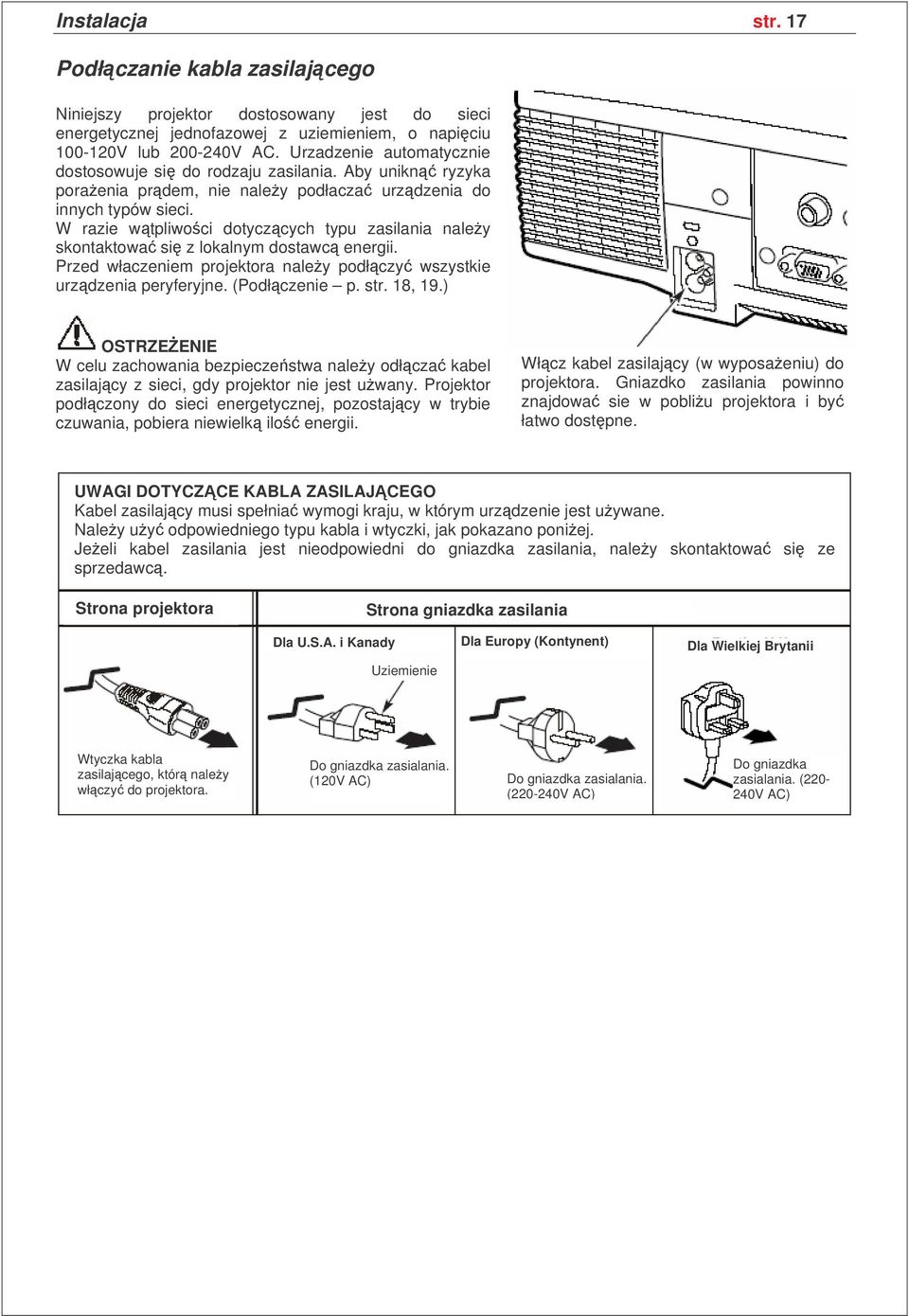 W razie wtpliwoci dotyczcych typu zasilania naley skontaktowa si z lokalnym dostawc energii. Przed właczeniem projektora naley podłczy wszystkie urzdzenia peryferyjne. (Podłczenie p. str. 18, 19.