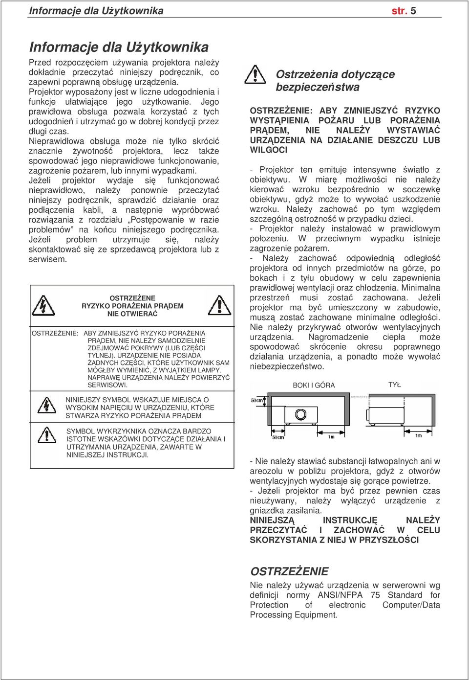 Nieprawidłowa obsługa moe nie tylko skróci znacznie ywotno projektora, lecz take spowodowa jego nieprawidłowe funkcjonowanie, zagroenie poarem, lub innymi wypadkami.