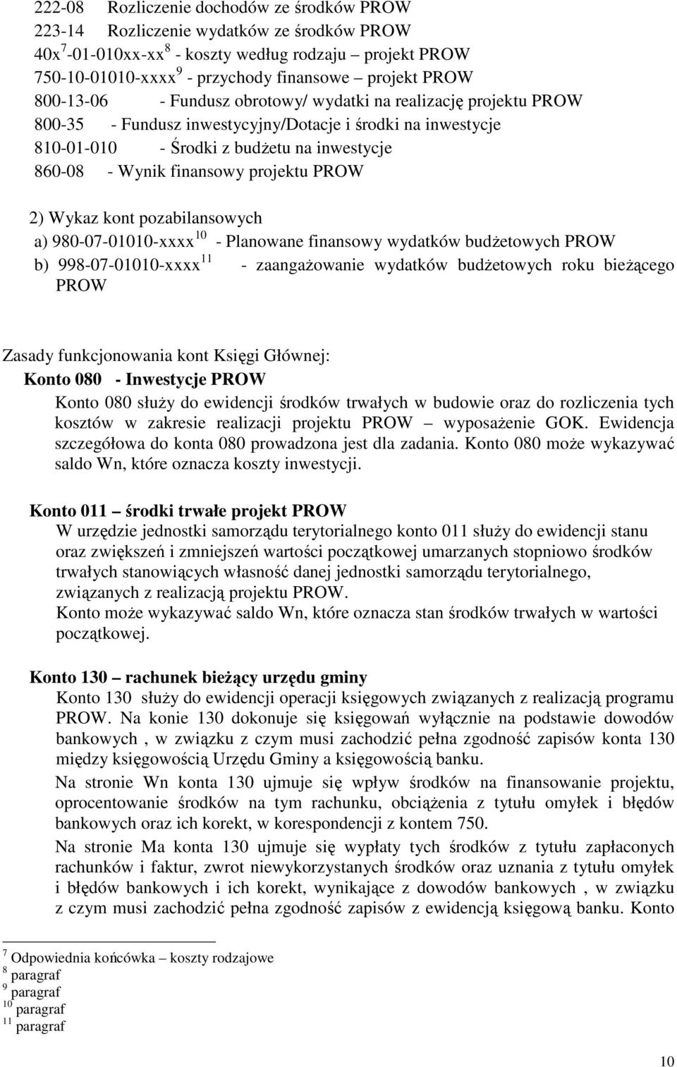 projektu PROW 2) Wykaz kont pozabilansowych a) 980-07-01010-xxxx 10 - Planowane finansowy wydatków budŝetowych PROW b) 998-07-01010-xxxx 11 - zaangaŝowanie wydatków budŝetowych roku bieŝącego PROW