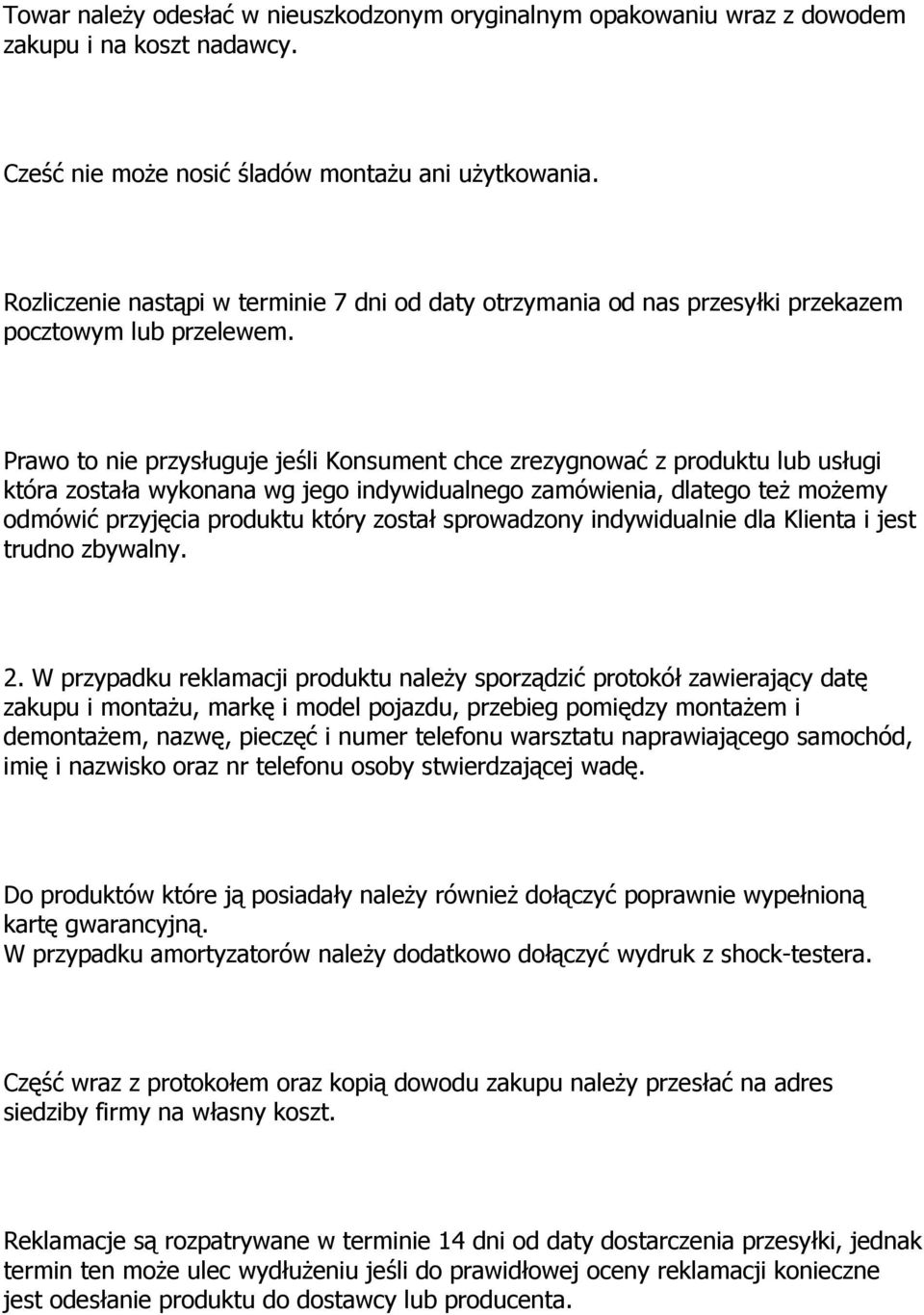 Prawo to nie przysługuje jeśli Konsument chce zrezygnować z produktu lub usługi która została wykonana wg jego indywidualnego zamówienia, dlatego też możemy odmówić przyjęcia produktu który został