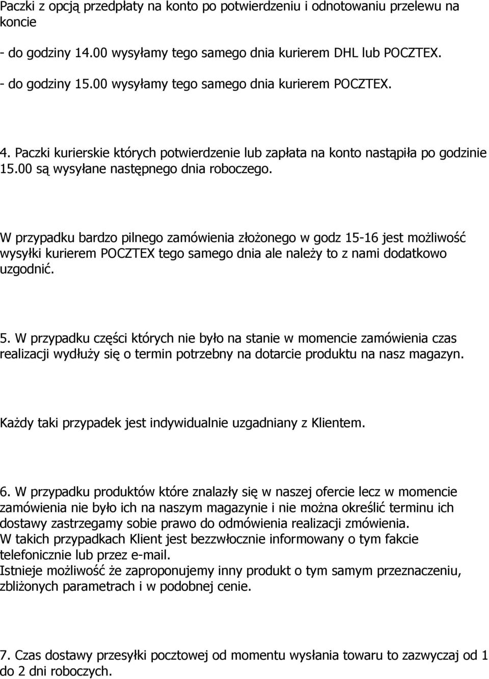 W przypadku bardzo pilnego zamówienia złożonego w godz 15-16 jest możliwość wysyłki kurierem POCZTEX tego samego dnia ale należy to z nami dodatkowo uzgodnić. 5.