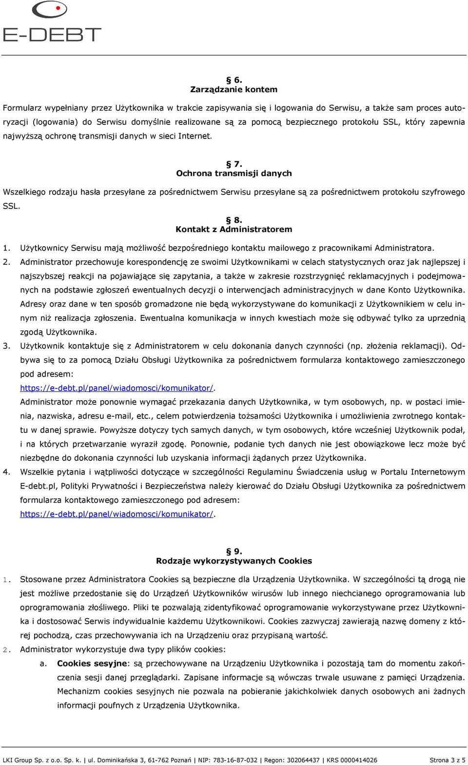 Ochrona transmisji danych Wszelkiego rodzaju hasła przesyłane za pośrednictwem Serwisu przesyłane są za pośrednictwem protokołu szyfrowego SSL. 8. Kontakt z Administratorem 1.