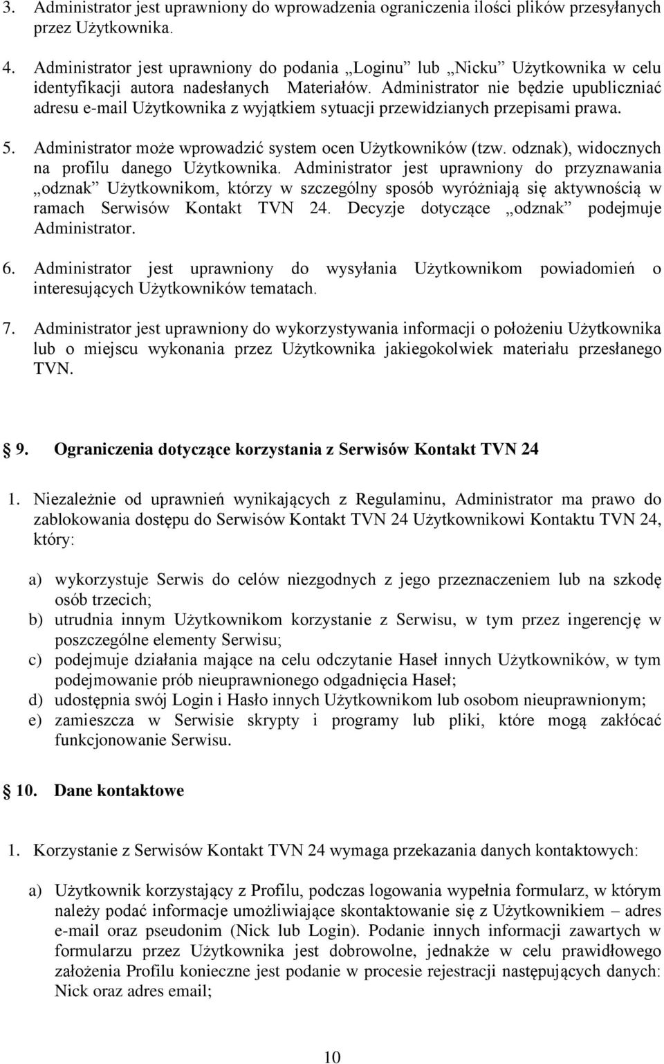 Administrator nie będzie upubliczniać adresu e-mail Użytkownika z wyjątkiem sytuacji przewidzianych przepisami prawa. 5. Administrator może wprowadzić system ocen Użytkowników (tzw.