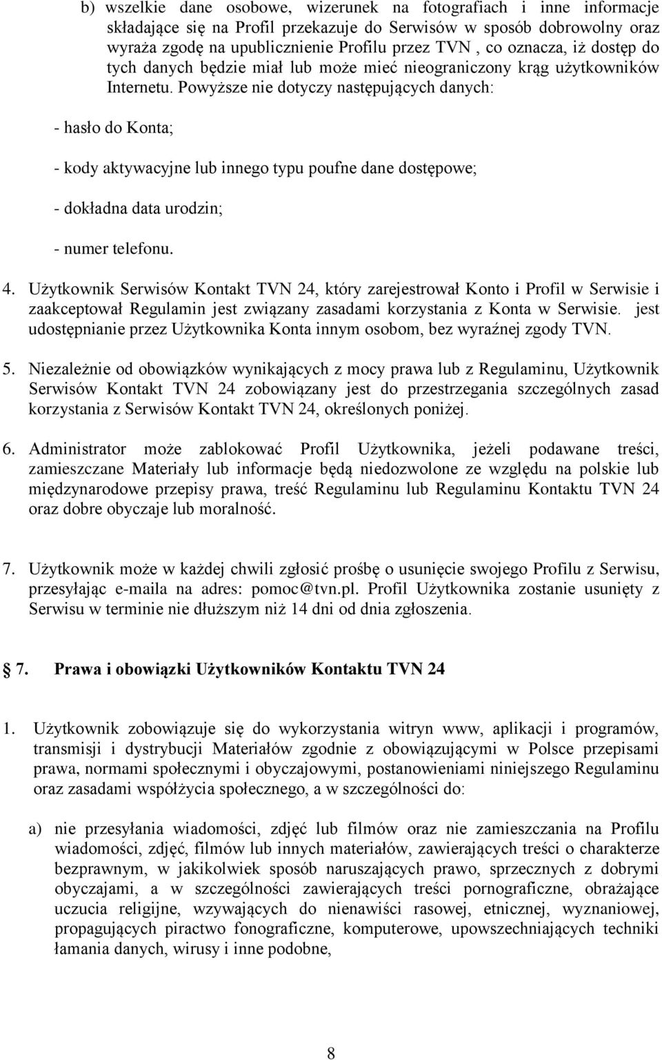 Powyższe nie dotyczy następujących danych: - hasło do Konta; - kody aktywacyjne lub innego typu poufne dane dostępowe; - dokładna data urodzin; - numer telefonu. 4.