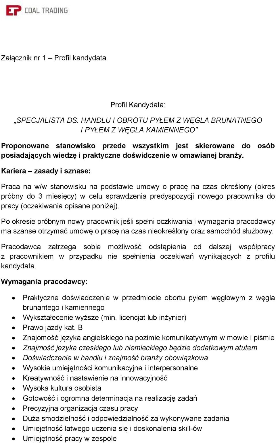 Kariera zasady i sznase: Praca na w/w stanowisku na podstawie umowy o pracę na czas określony (okres próbny do 3 miesięcy) w celu sprawdzenia predyspozycji nowego pracownika do pracy (oczekiwania