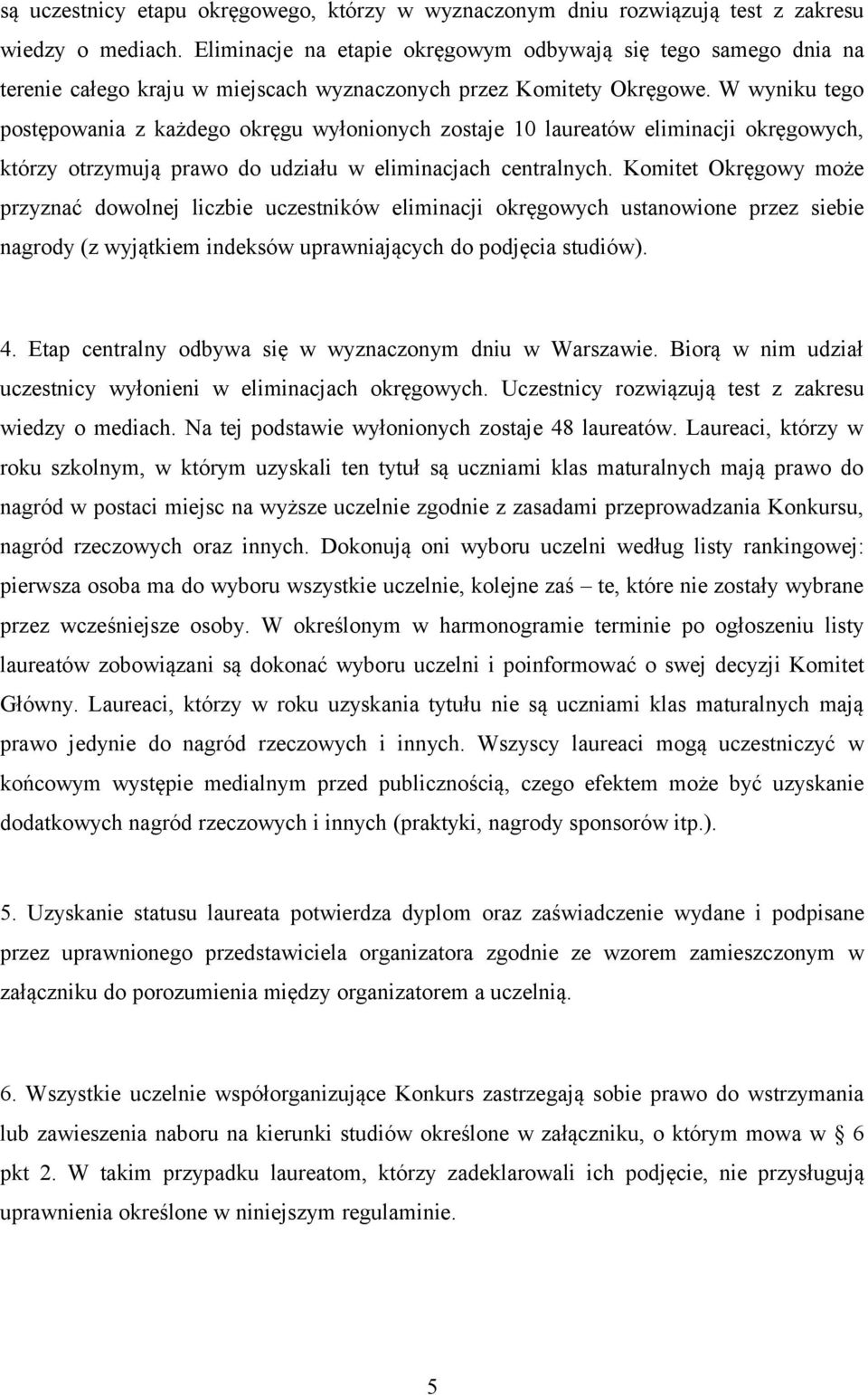 W wyniku tego postępowania z każdego okręgu wyłonionych zostaje 10 laureatów eliminacji okręgowych, którzy otrzymują prawo do udziału w eliminacjach centralnych.