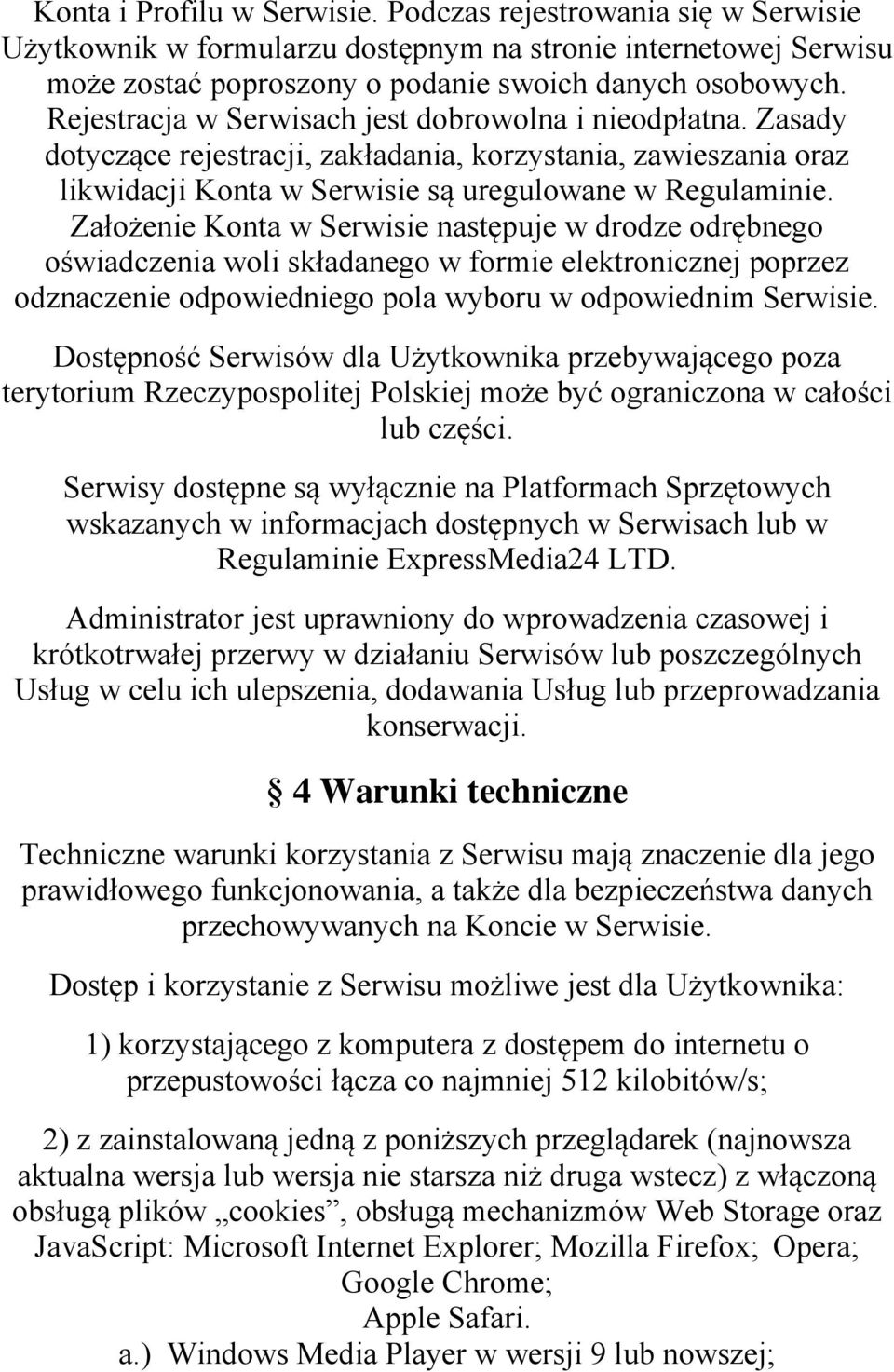 Założenie Konta w Serwisie następuje w drodze odrębnego oświadczenia woli składanego w formie elektronicznej poprzez odznaczenie odpowiedniego pola wyboru w odpowiednim Serwisie.