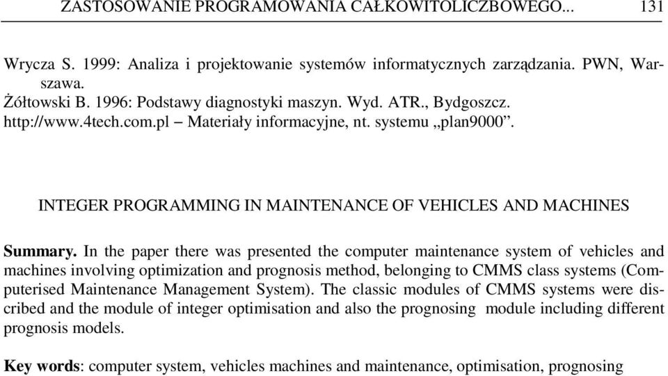 the paper there was preseted the computer maiteace system of vehicles ad machies ivolvig optimizatio ad progosis method, belogig to MMS class systems (omputerised Maiteace Maagemet