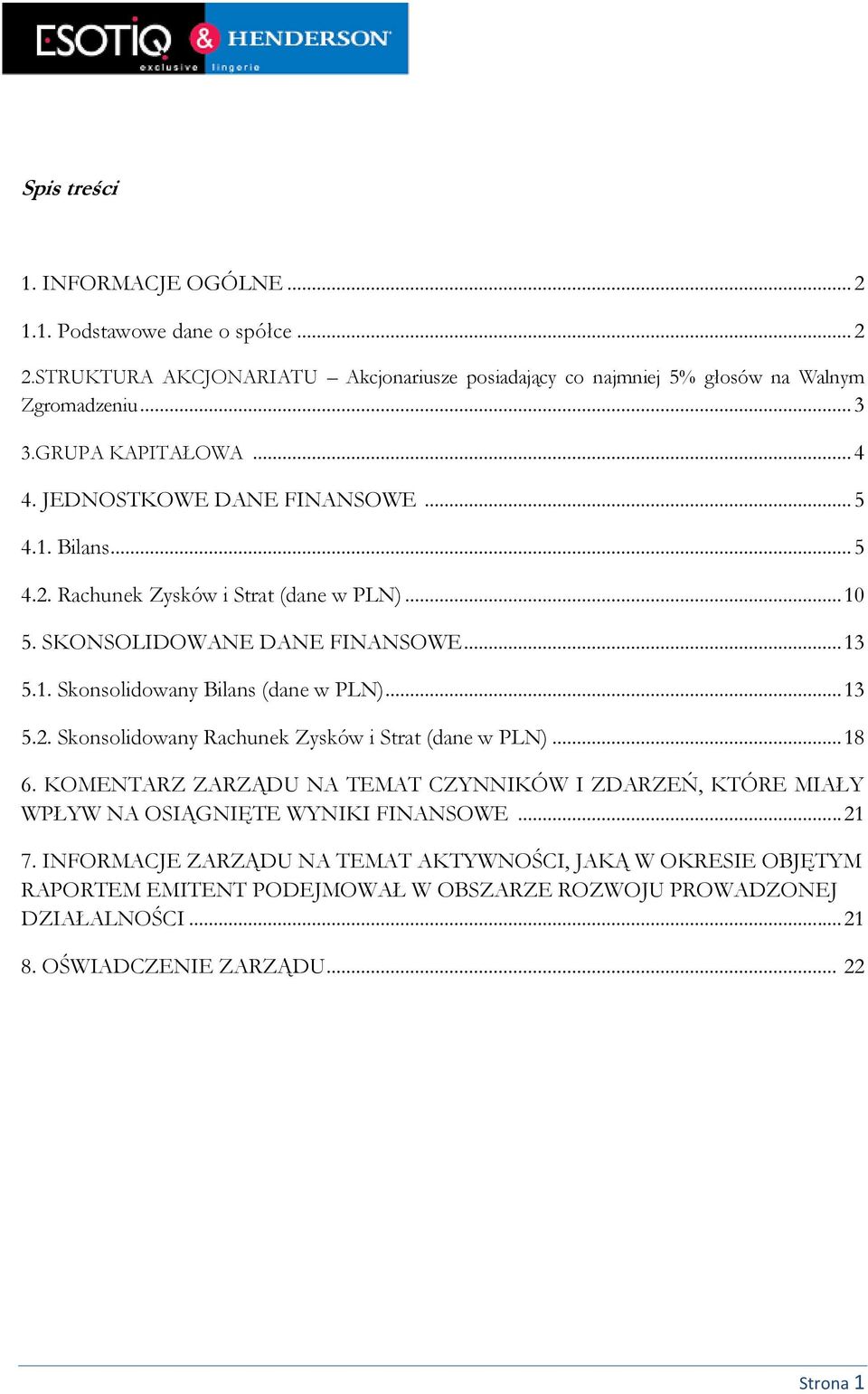 .. 13 5.2. Skonsolidowany Rachunek Zysków i Strat (dane w PLN)... 18 6. KOMENTARZ ZARZĄDU NA TEMAT CZYNNIKÓW I ZDARZEŃ, KTÓRE MIAŁY WPŁYW NA OSIĄGNIĘTE WYNIKI FINANSOWE... 21 7.