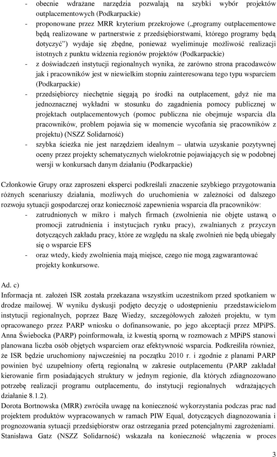 doświadczeń instytucji regionalnych wynika, że zarówno strona pracodawców jak i pracowników jest w niewielkim stopniu zainteresowana tego typu wsparciem (Podkarpackie) - przedsiębiorcy niechętnie