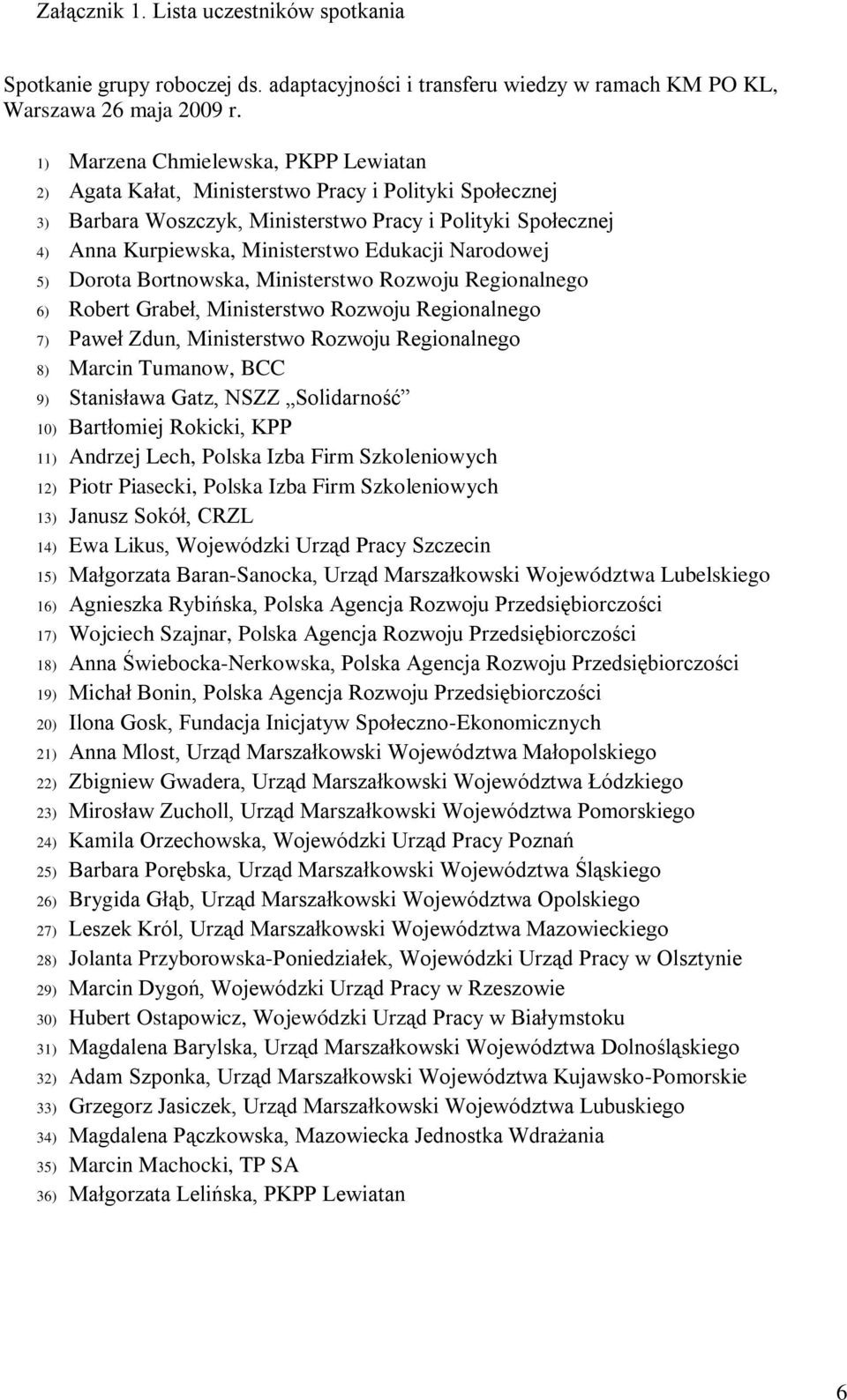 Narodowej 5) Dorota Bortnowska, Ministerstwo Rozwoju Regionalnego 6) Robert Grabeł, Ministerstwo Rozwoju Regionalnego 7) Paweł Zdun, Ministerstwo Rozwoju Regionalnego 8) Marcin Tumanow, BCC 9)