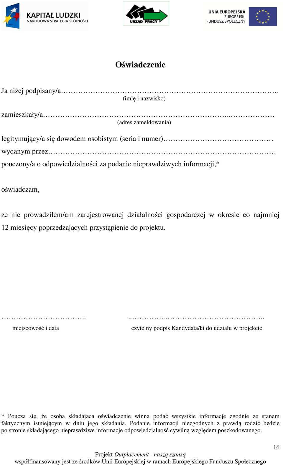 że nie prowadziłem/am zarejestrowanej działalności gospodarczej w okresie co najmniej 12 miesięcy poprzedzających przystąpienie do projektu.