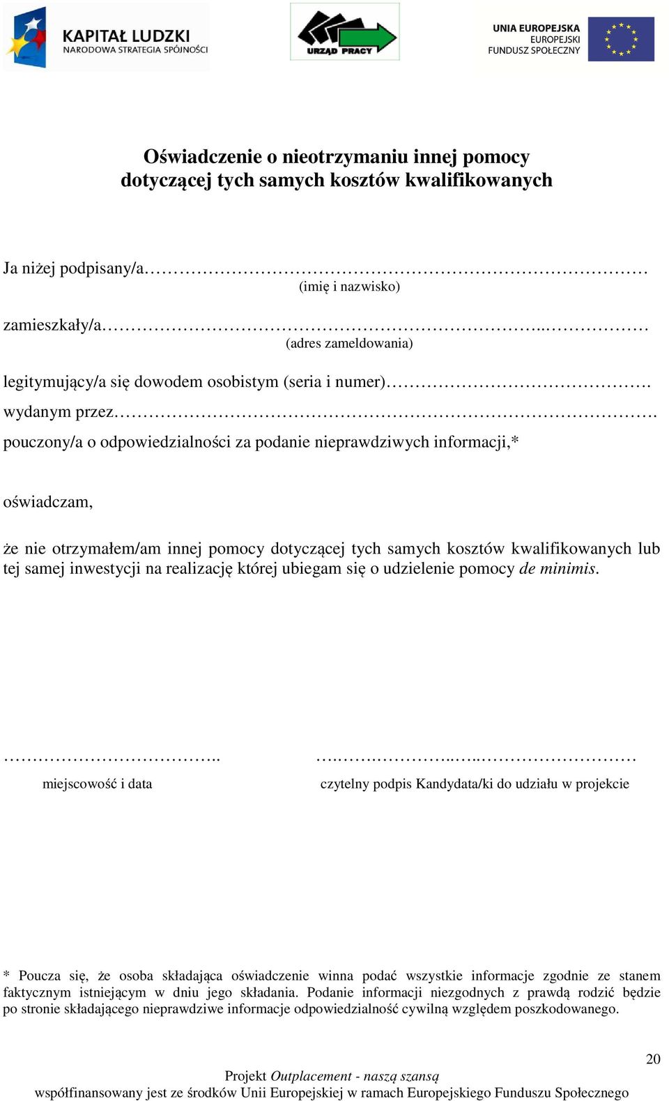 pouczony/a o odpowiedzialności za podanie nieprawdziwych informacji,* oświadczam, że nie otrzymałem/am innej pomocy dotyczącej tych samych kosztów kwalifikowanych lub tej samej inwestycji na