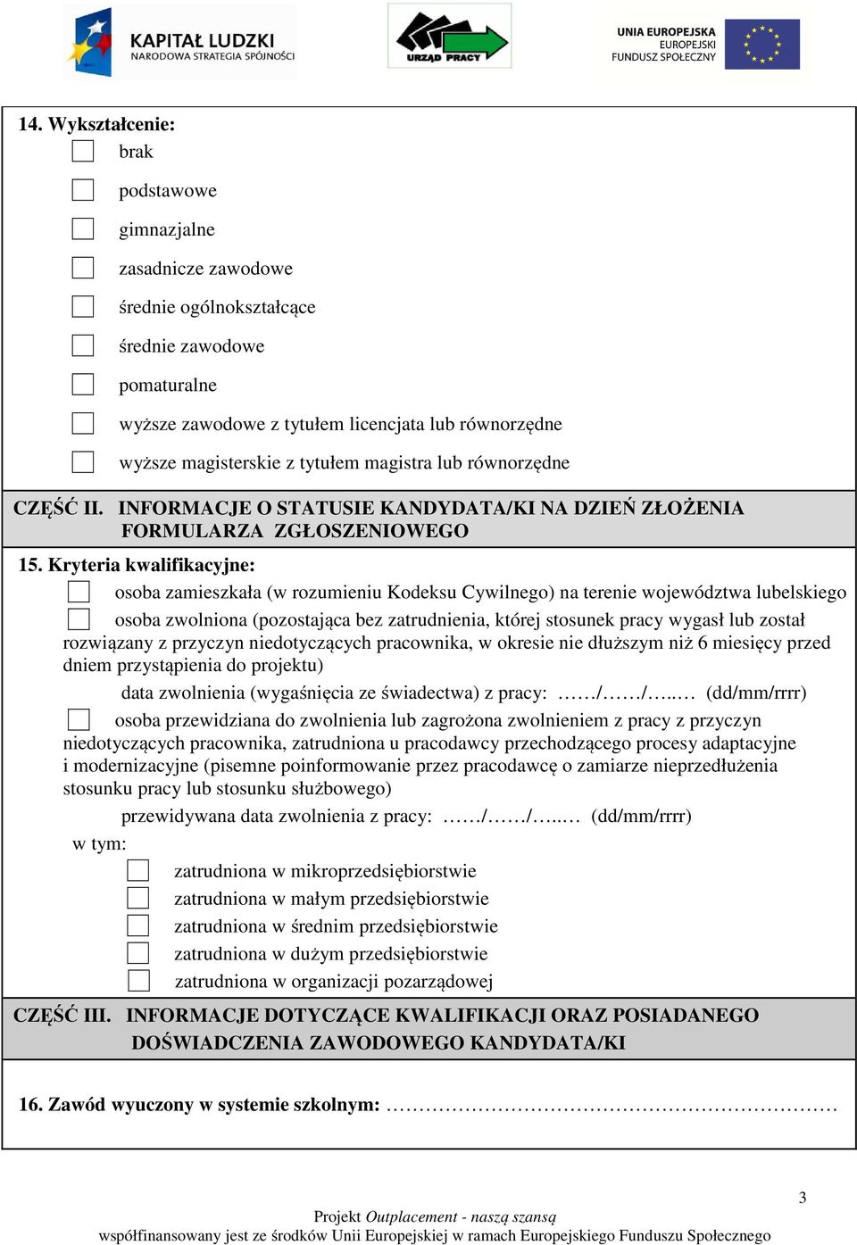 Kryteria kwalifikacyjne: osoba zamieszkała (w rozumieniu Kodeksu Cywilnego) na terenie województwa lubelskiego osoba zwolniona (pozostająca bez zatrudnienia, której stosunek pracy wygasł lub został