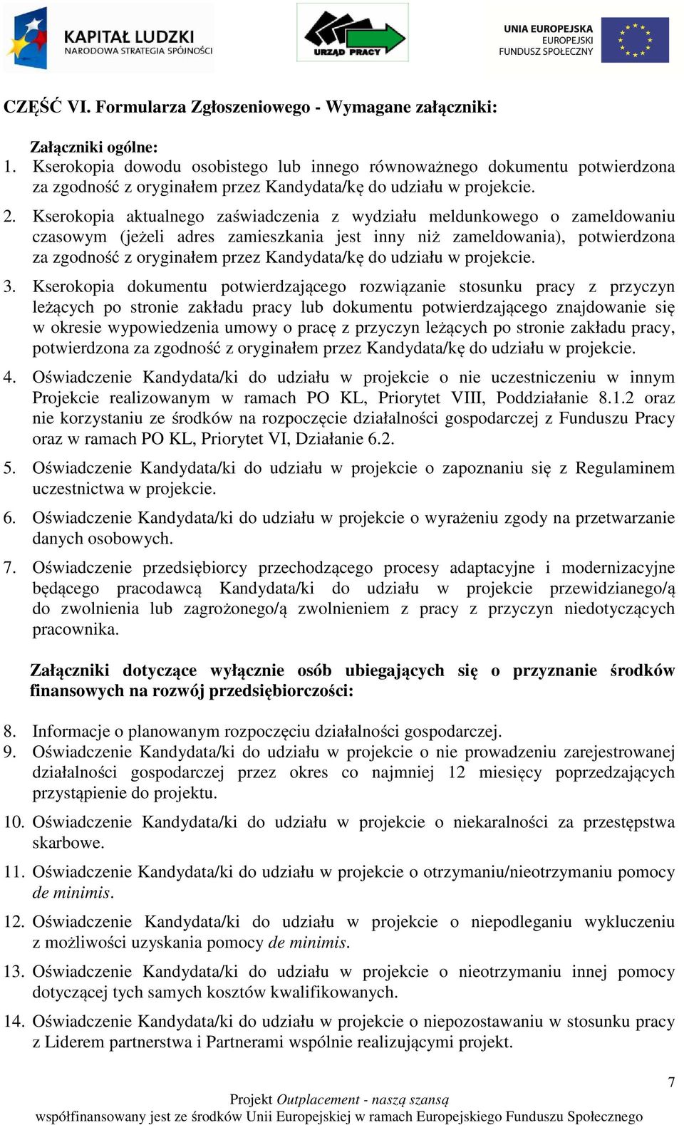 Kserokopia aktualnego zaświadczenia z wydziału meldunkowego o zameldowaniu czasowym (jeżeli adres zamieszkania jest inny niż zameldowania), potwierdzona za zgodność z oryginałem przez Kandydata/kę do