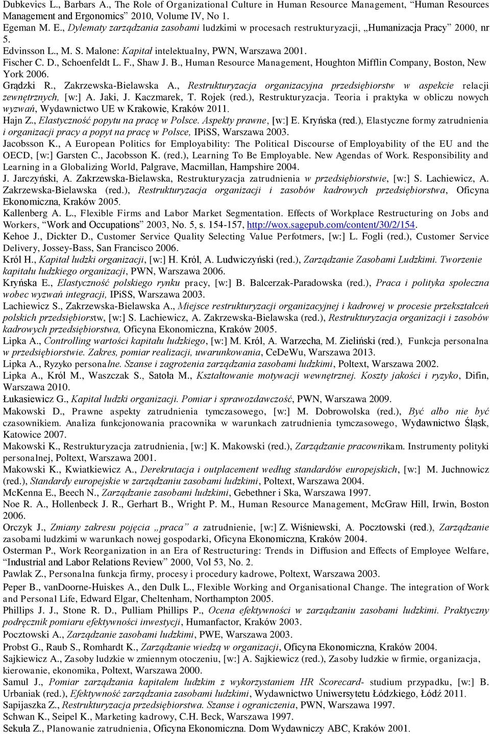 Malone: Kapitał intelektualny, PWN, Warszawa 2001. Fischer C. D., Schoenfeldt L. F., Shaw J. B., Human Resource Management, Houghton Mifflin Company, Boston, New York 2006. Grądzki R.