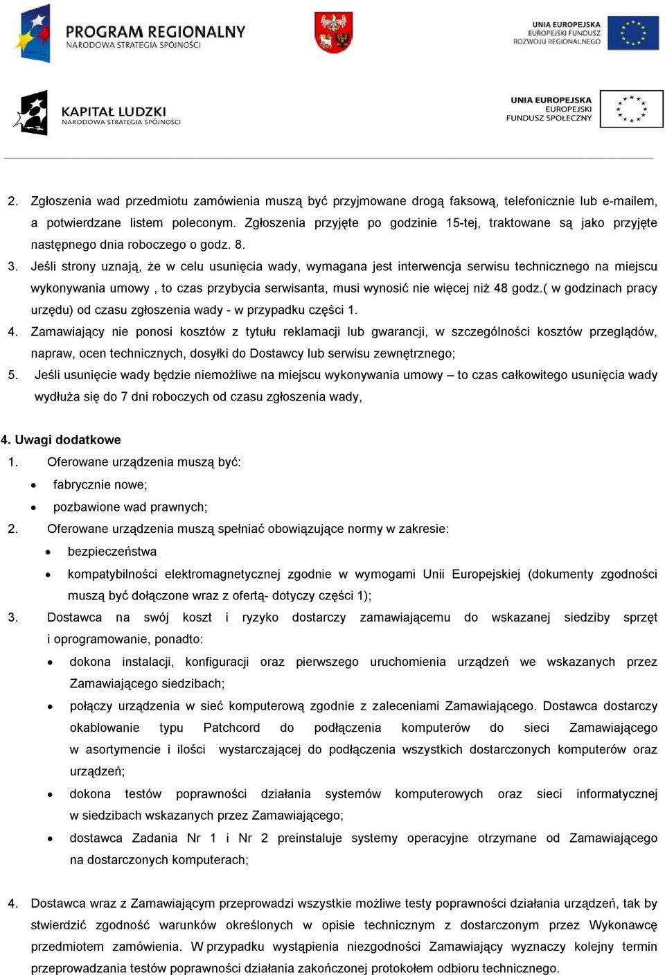 Jeśli strony uznają, że w celu usunięcia wady, wymagana jest interwencja serwisu technicznego na miejscu wykonywania umowy, to czas przybycia serwisanta, musi wynosić nie więcej niż 48 godz.