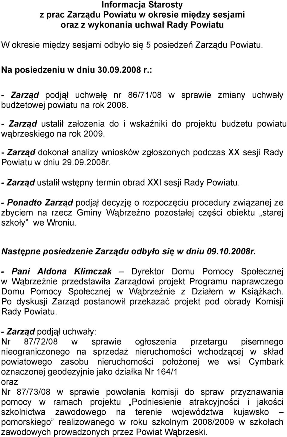 - Zarząd dokonał analizy wniosków zgłoszonych podczas XX sesji Rady Powiatu w dniu 29.09.2008r. - Zarząd ustalił wstępny termin obrad XXI sesji Rady Powiatu.