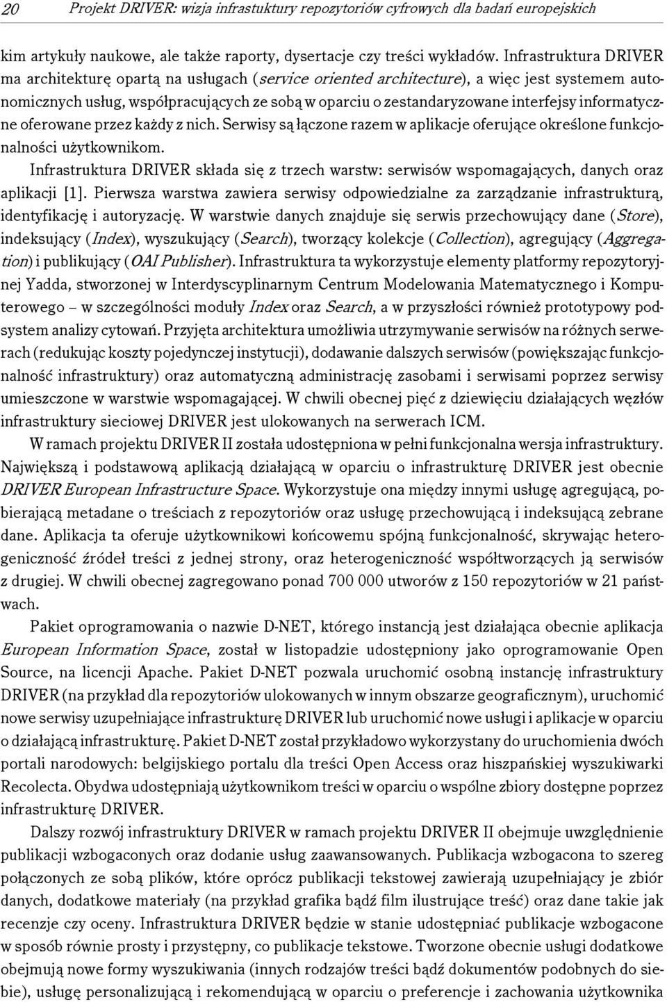 informatyczne oferowane przez każdy z nich. Serwisy są łączone razem w aplikacje oferujące określone funkcjonalności użytkownikom.