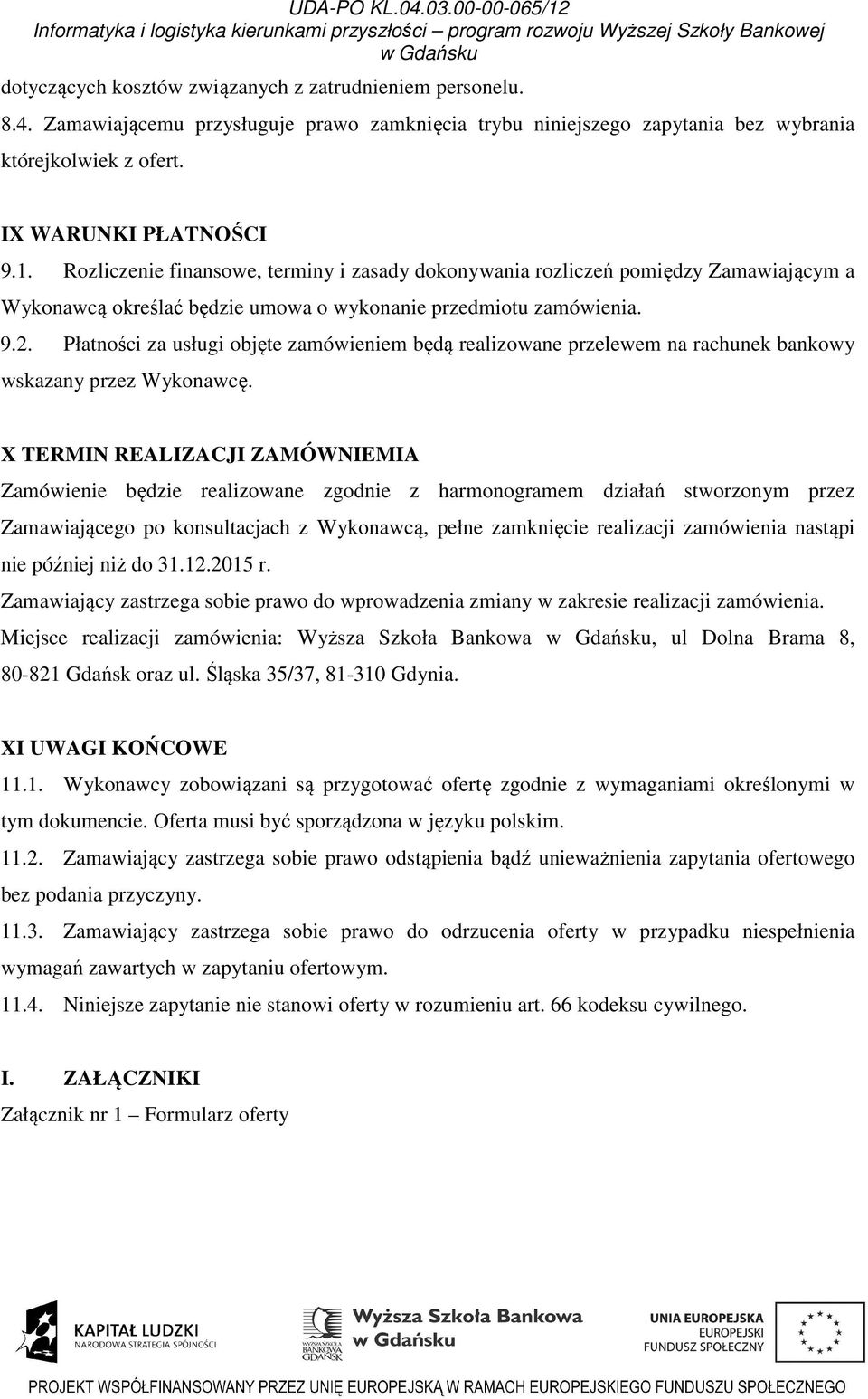 Płatności za usługi objęte zamówieniem będą realizowane przelewem na rachunek bankowy wskazany przez Wykonawcę.