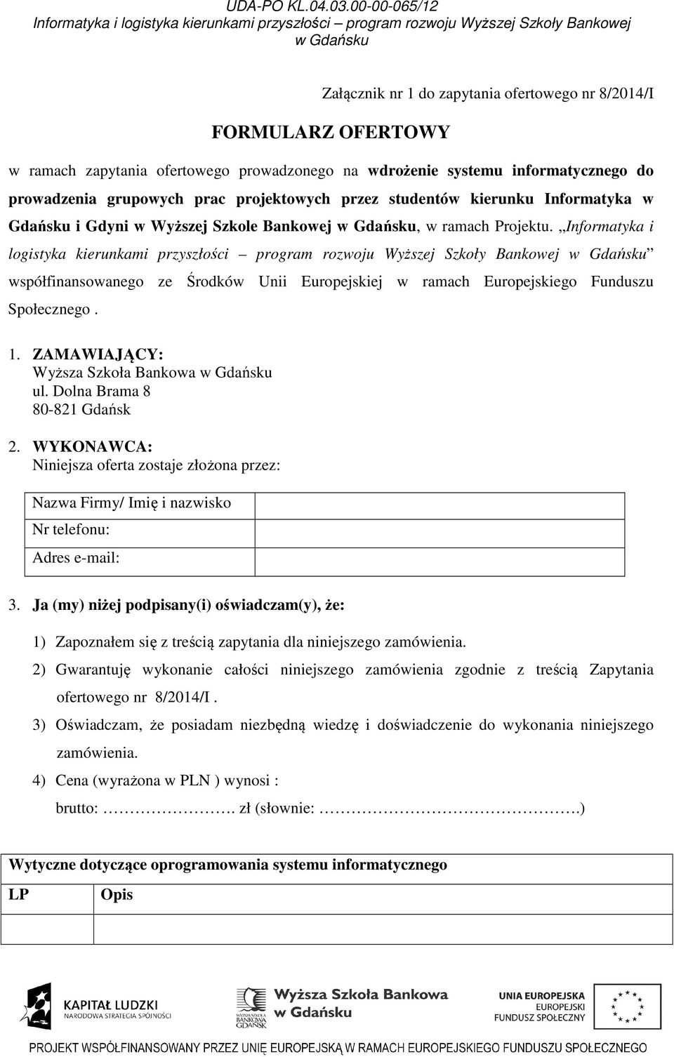 Informatyka i logistyka kierunkami przyszłości program rozwoju Wyższej Szkoły Bankowej współfinansowanego ze Środków Unii Europejskiej w ramach Europejskiego Funduszu Społecznego. 1.