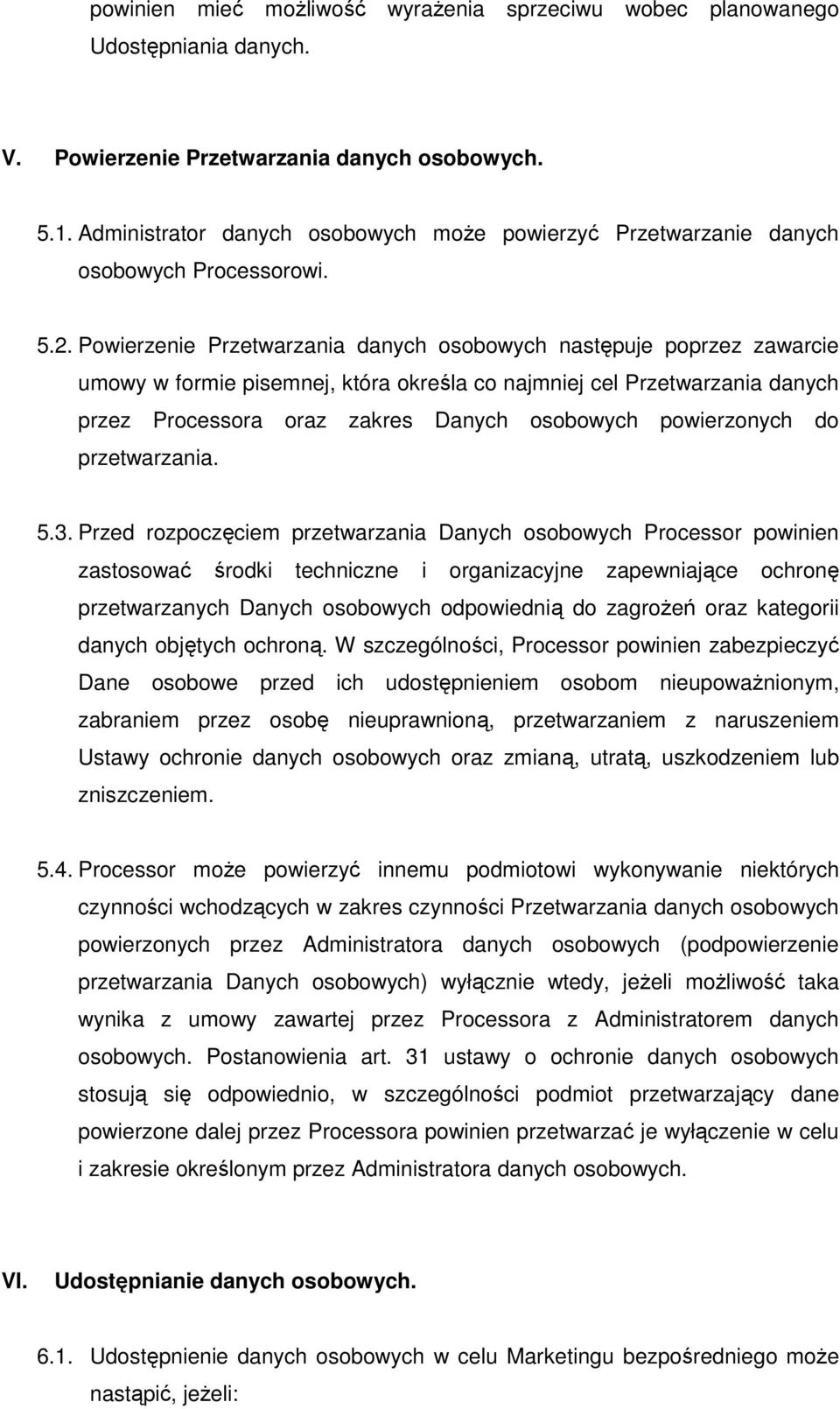 Powierzenie Przetwarzania danych osobowych następuje poprzez zawarcie umowy w formie pisemnej, która określa co najmniej cel Przetwarzania danych przez Processora oraz zakres Danych osobowych