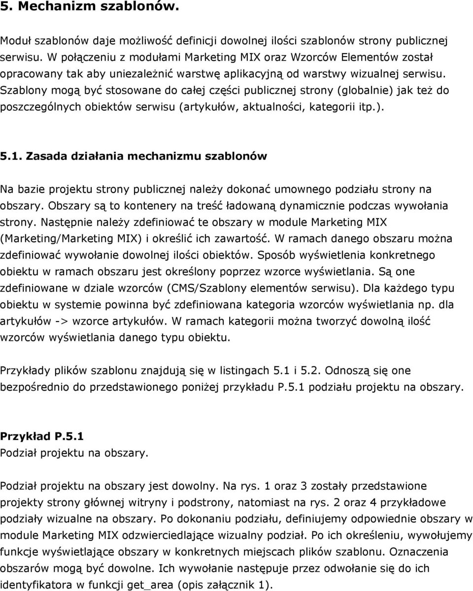 Szablony mogą być stosowane do całej części publicznej strony (globalnie) jak też do poszczególnych obiektów serwisu (artykułów, aktualności, kategorii itp.). 5.1.
