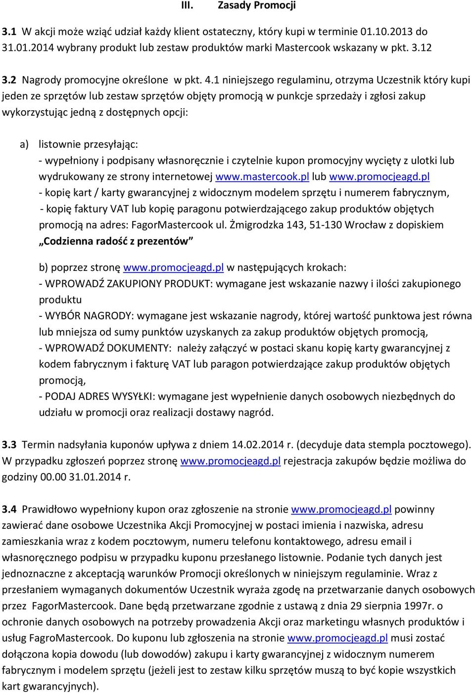 1 niniejszego regulaminu, otrzyma Uczestnik który kupi jeden ze sprzętów lub zestaw sprzętów objęty promocją w punkcje sprzedaży i zgłosi zakup wykorzystując jedną z dostępnych opcji: a) listownie