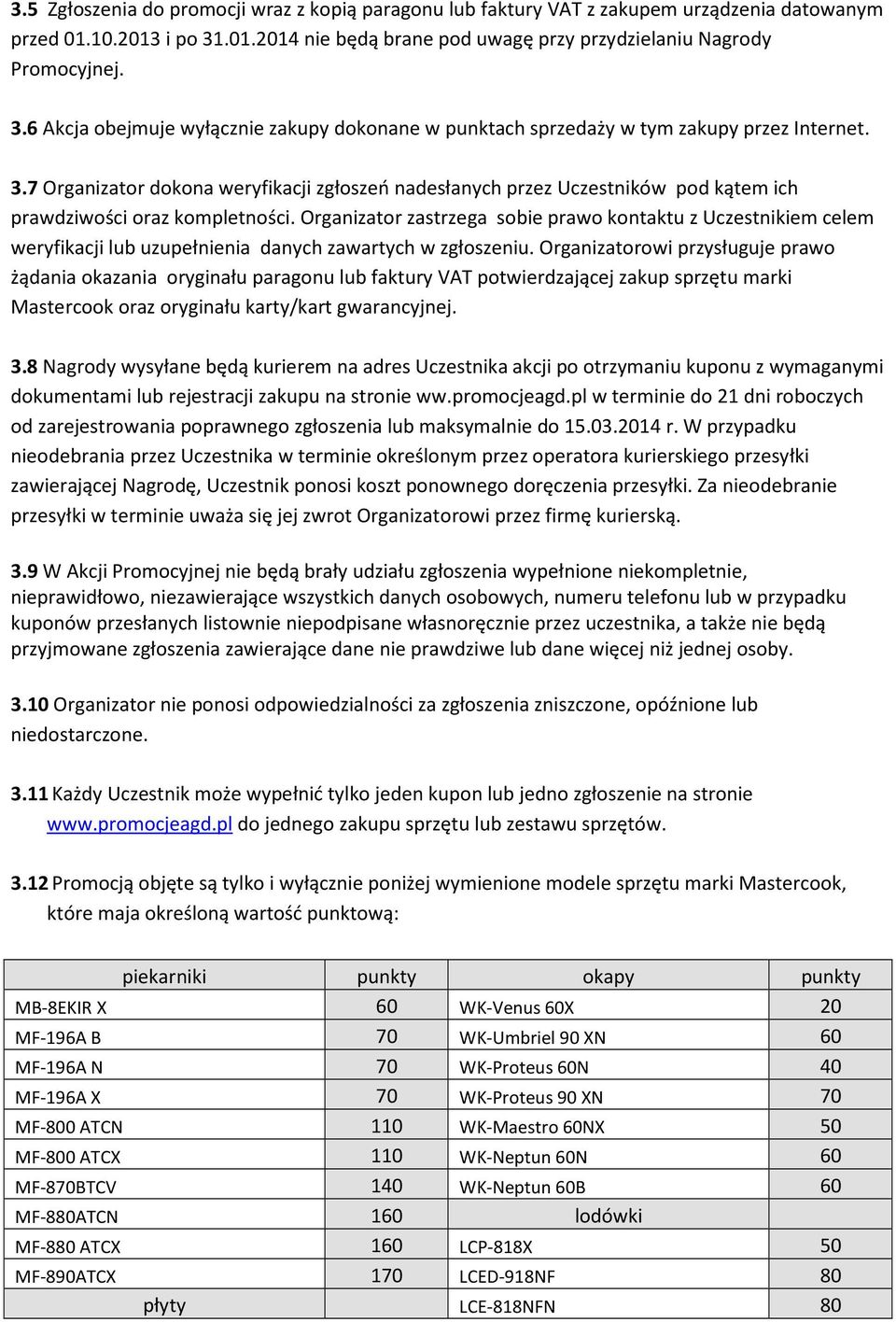 Organizator zastrzega sobie prawo kontaktu z Uczestnikiem celem weryfikacji lub uzupełnienia danych zawartych w zgłoszeniu.