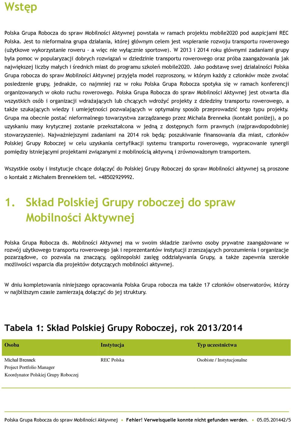 W 2013 i 2014 roku głównymi zadaniami grupy była pomoc w popularyzacji dobrych rozwiązań w dziedzinie transportu rowerowego oraz próba zaangażowania jak największej liczby małych i średnich miast do