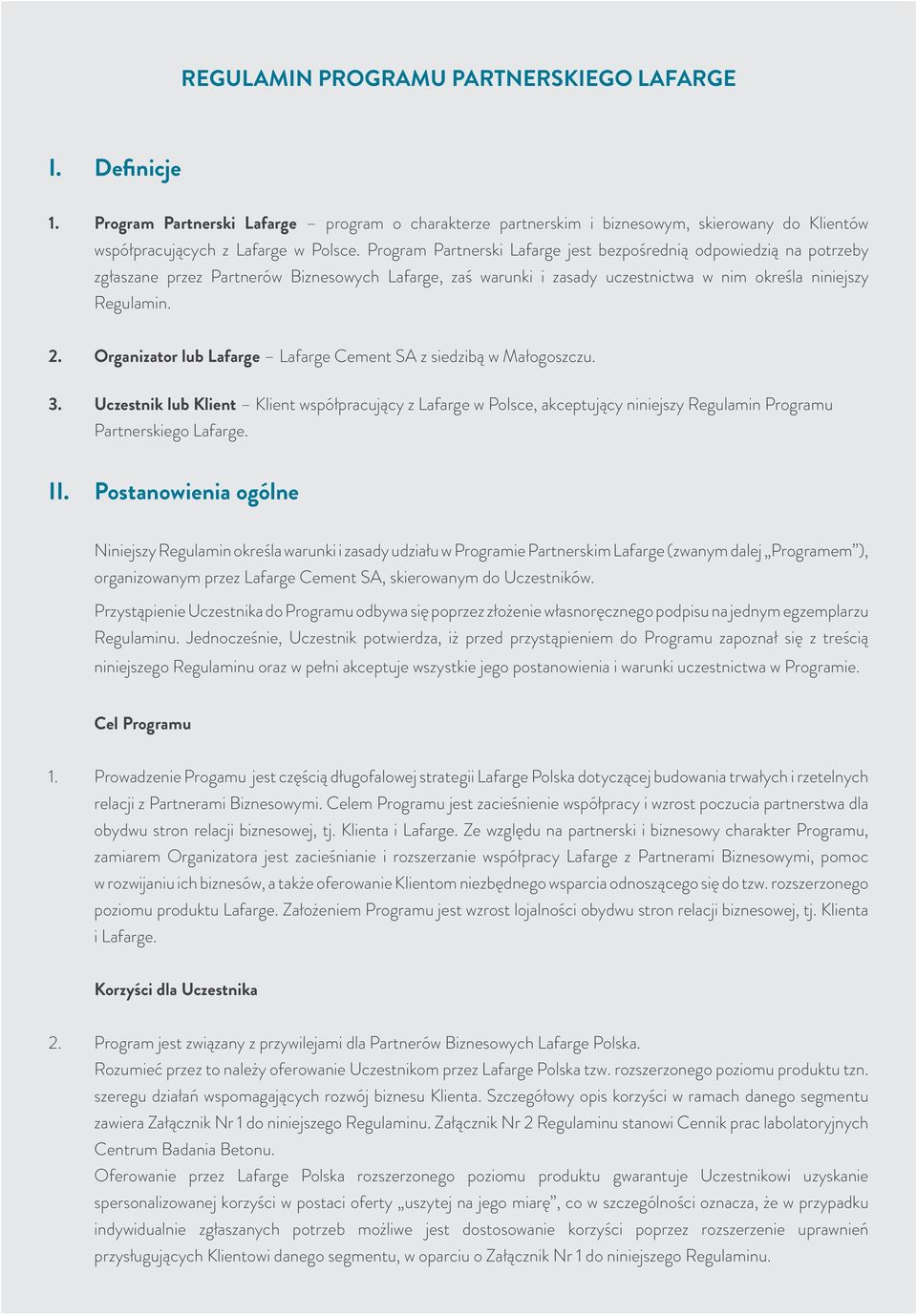 Organizator lub Lafarge Lafarge Cement SA z siedzibą w Małogoszczu. 3. Uczestnik lub Klient Klient współpracujący z Lafarge w Polsce, akceptujący niniejszy Regulamin Programu Partnerskiego Lafarge.