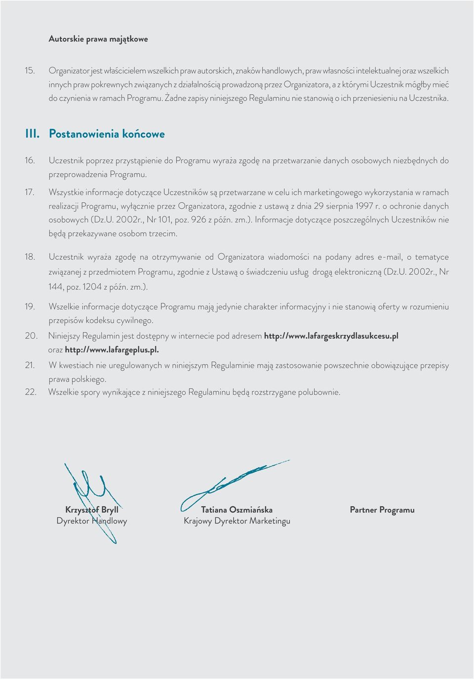 Organizatora, a z którymi Uczestnik mógłby mieć do czynienia w ramach Programu. Żadne zapisy niniejszego Regulaminu nie stanowią o ich przeniesieniu na Uczestnika. III. Postanowienia końcowe 16.