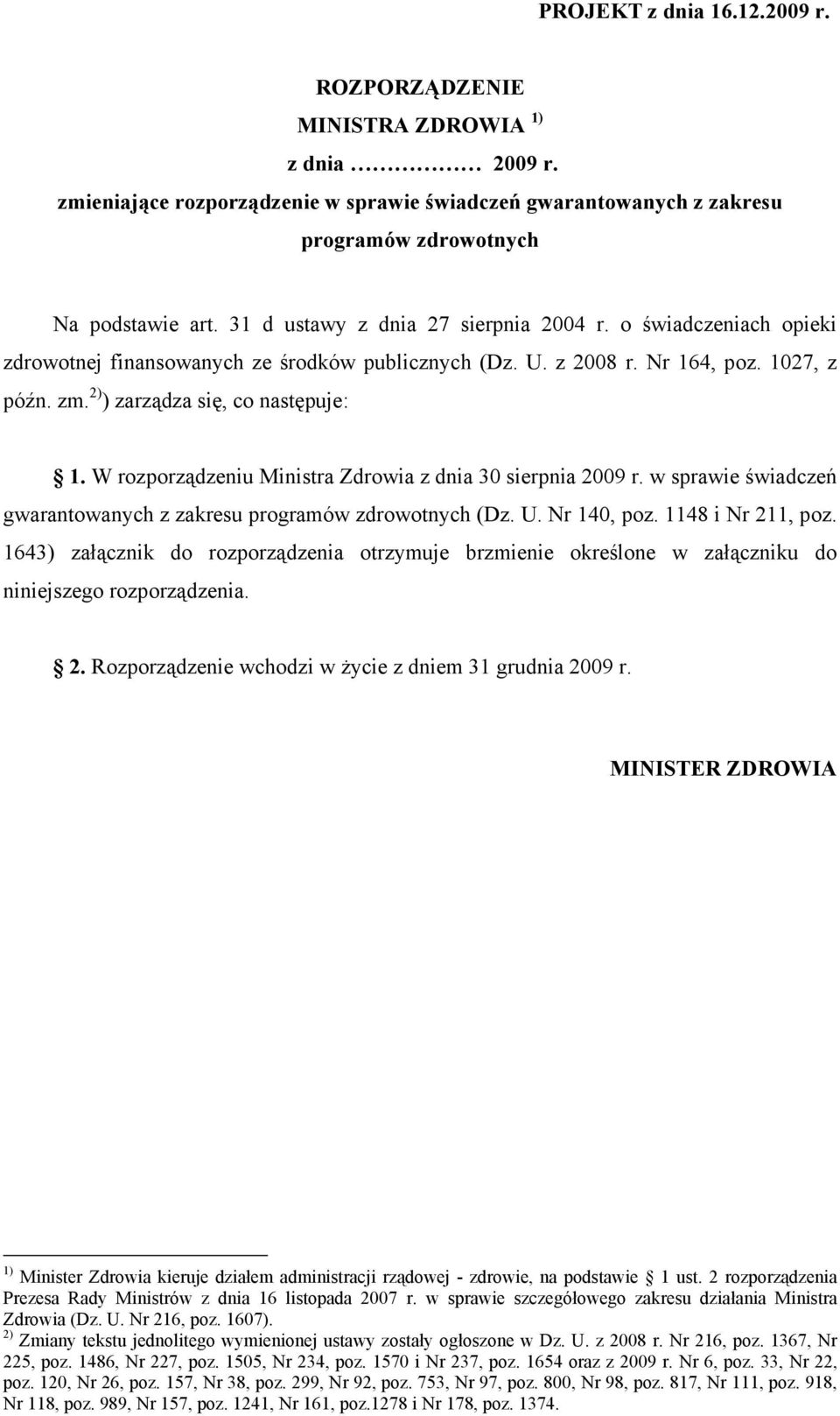 W rozporządzeniu Ministra Zdrowia z dnia 30 sierpnia 2009 r. w sprawie świadczeń gwarantowanych z zakresu programów zdrowotnych (Dz. U. Nr 140, poz. 1148 i Nr 211, poz.