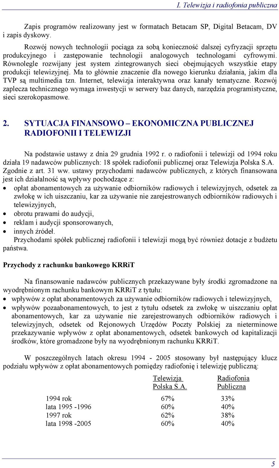 Równolegle rozwijany jest system zintegrowanych sieci obejmujących wszystkie etapy produkcji telewizyjnej. Ma to głównie znaczenie dla nowego kierunku działania, jakim dla TVP są multimedia tzn.