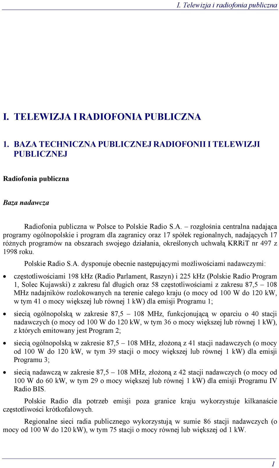 ogólnopolskie i program dla zagranicy oraz 17 spółek regionalnych, nadających 17 różnych programów na obszarach swojego działania, określonych uchwałą KRRiT nr 497 z 1998 roku. Polskie Radio S.A.