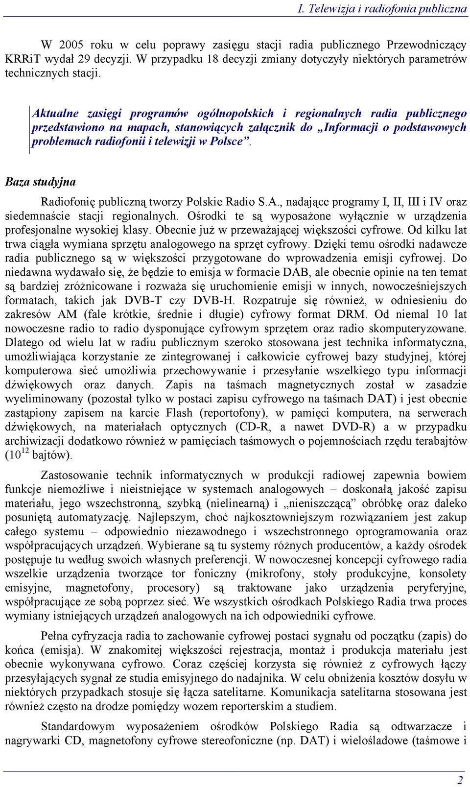 Aktualne zasięgi programów ogólnopolskich i regionalnych radia publicznego przedstawiono na mapach, stanowiących załącznik do Informacji o podstawowych problemach radiofonii i telewizji w Polsce.