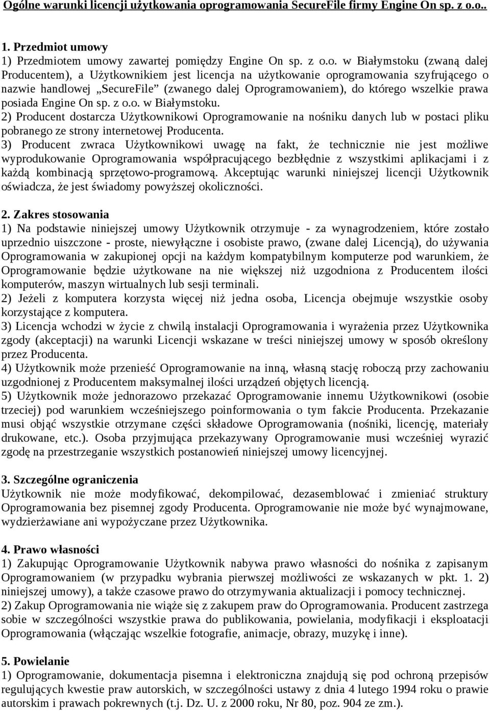 rogramowania SecureFile firmy Engine On sp. z o.o.. 1. Przedmiot umowy 1) Przedmiotem umowy zawartej pomiędzy Engine On sp. z o.o. w Białymstoku (zwaną dalej Producentem), a Użytkownikiem jest