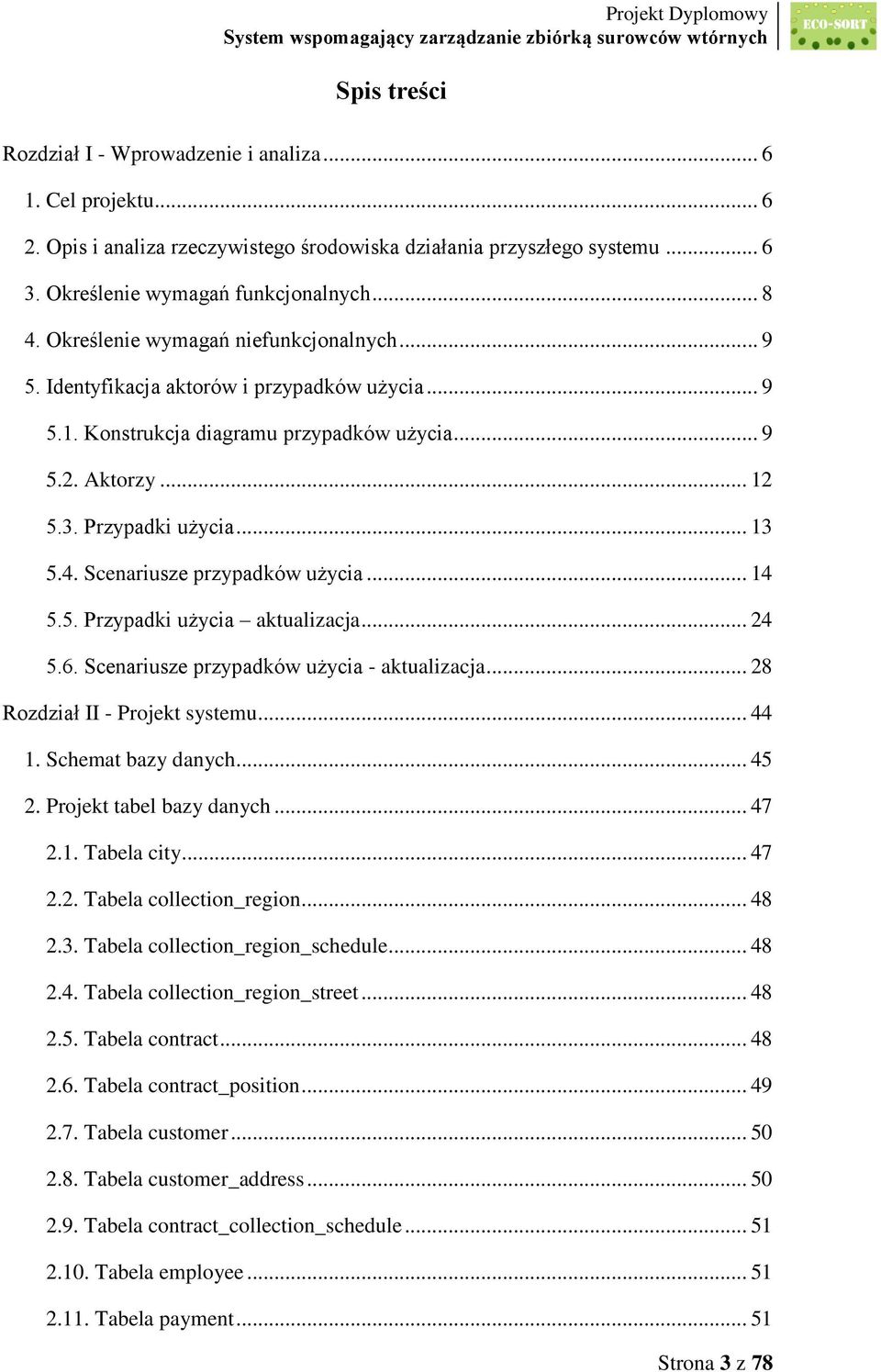 Scenariusze przypadków użycia... 14 5.5. Przypadki użycia aktualizacja... 24 5.6. Scenariusze przypadków użycia - aktualizacja... 28 Rozdział II - Projekt systemu... 44 1. Schemat bazy danych... 45 2.