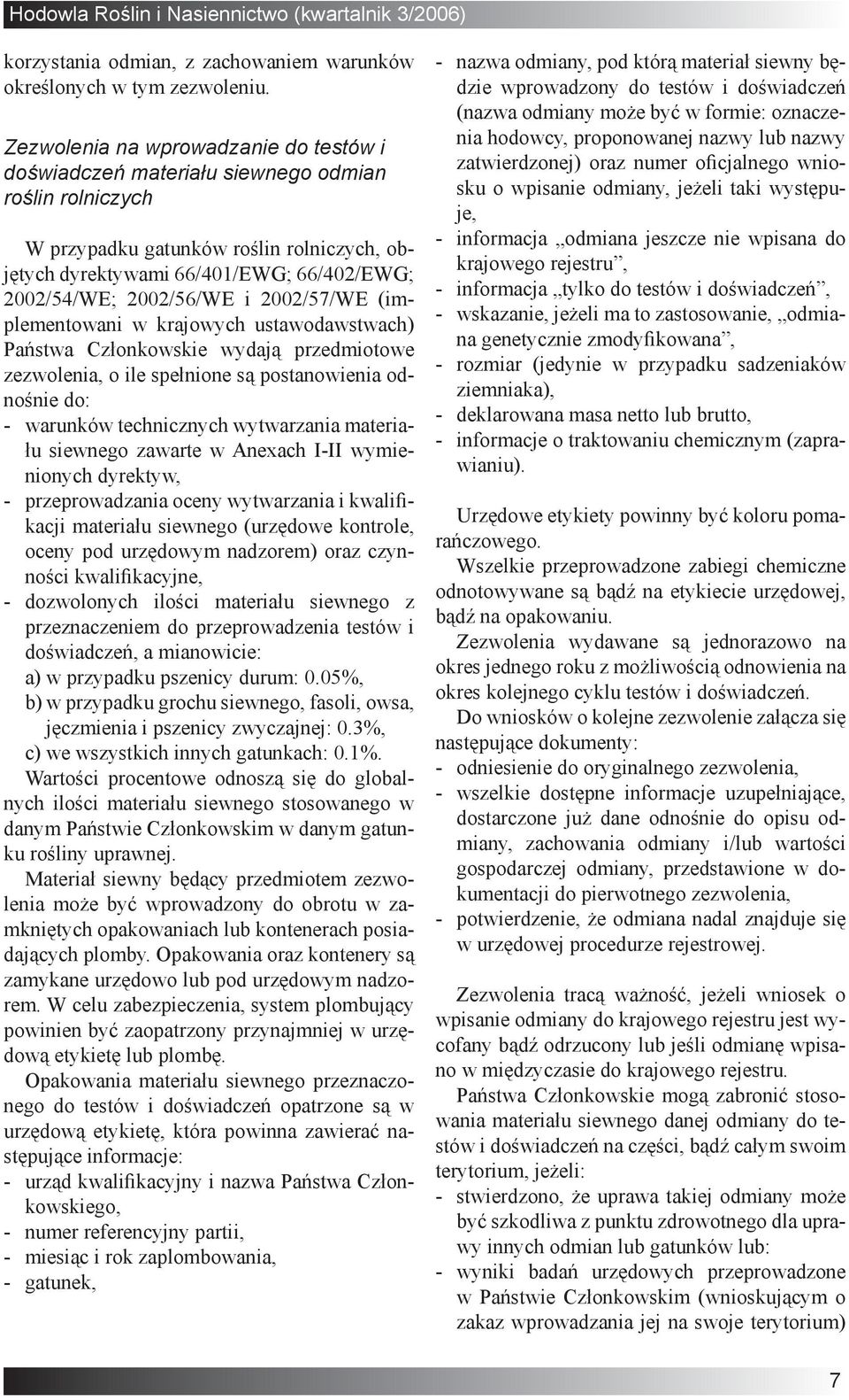 2002/56/WE i 2002/57/WE (implementowani w krajowych ustawodawstwach) Państwa Członkowskie wydają przedmiotowe zezwolenia, o ile spełnione są postanowienia odnośnie do: - warunków technicznych