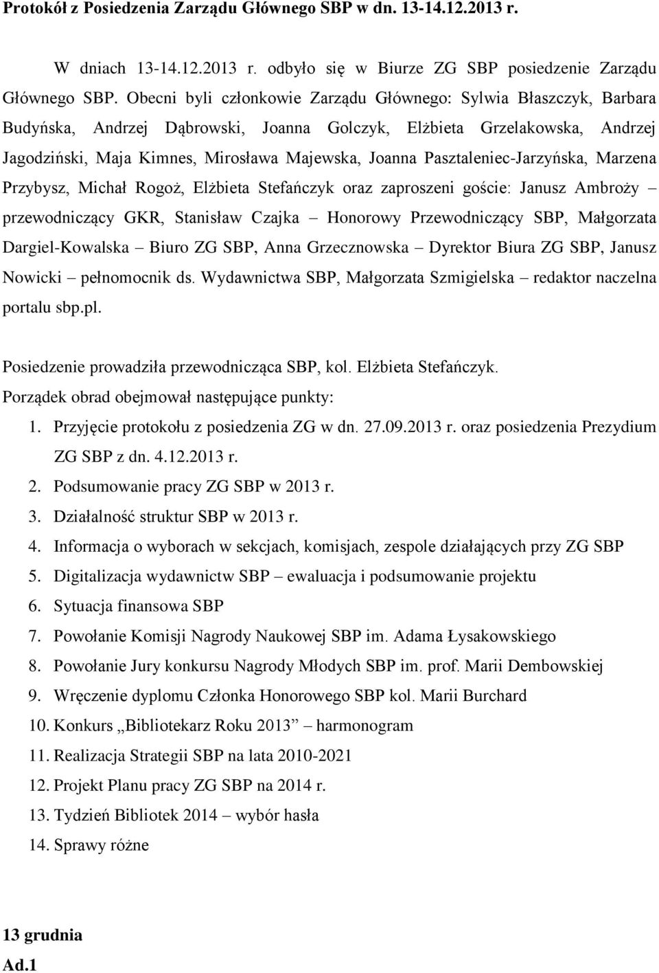 Pasztaleniec-Jarzyńska, Marzena Przybysz, Michał Rogoż, Elżbieta Stefańczyk oraz zaproszeni goście: Janusz Ambroży przewodniczący GKR, Stanisław Czajka Honorowy Przewodniczący SBP, Małgorzata