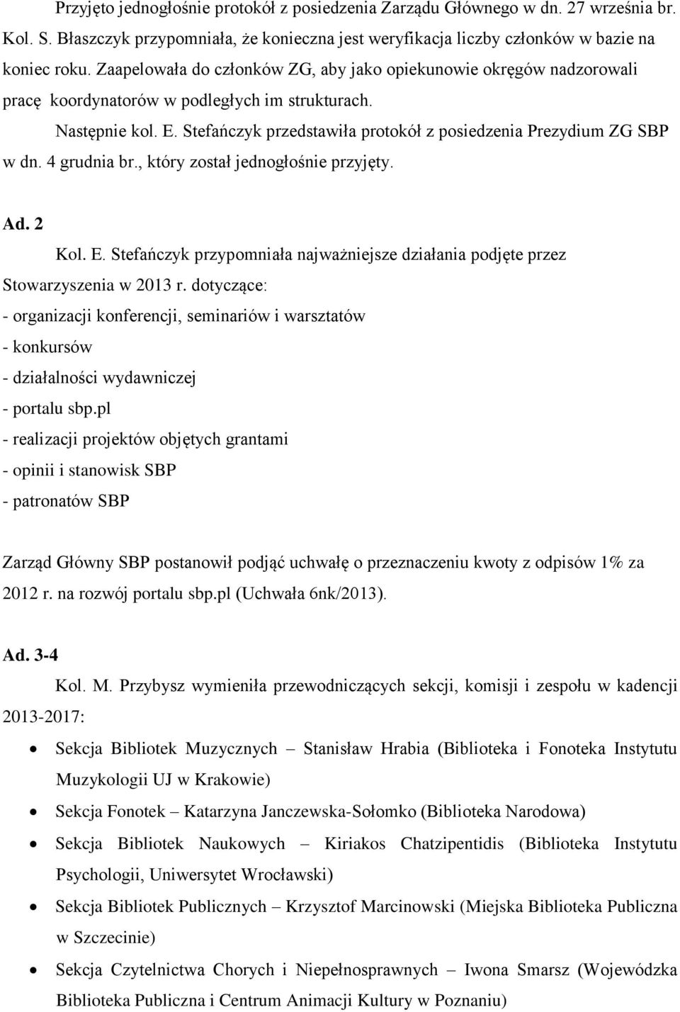 Stefańczyk przedstawiła protokół z posiedzenia Prezydium ZG SBP w dn. 4 grudnia br., który został jednogłośnie przyjęty. Ad. 2 Kol. E.