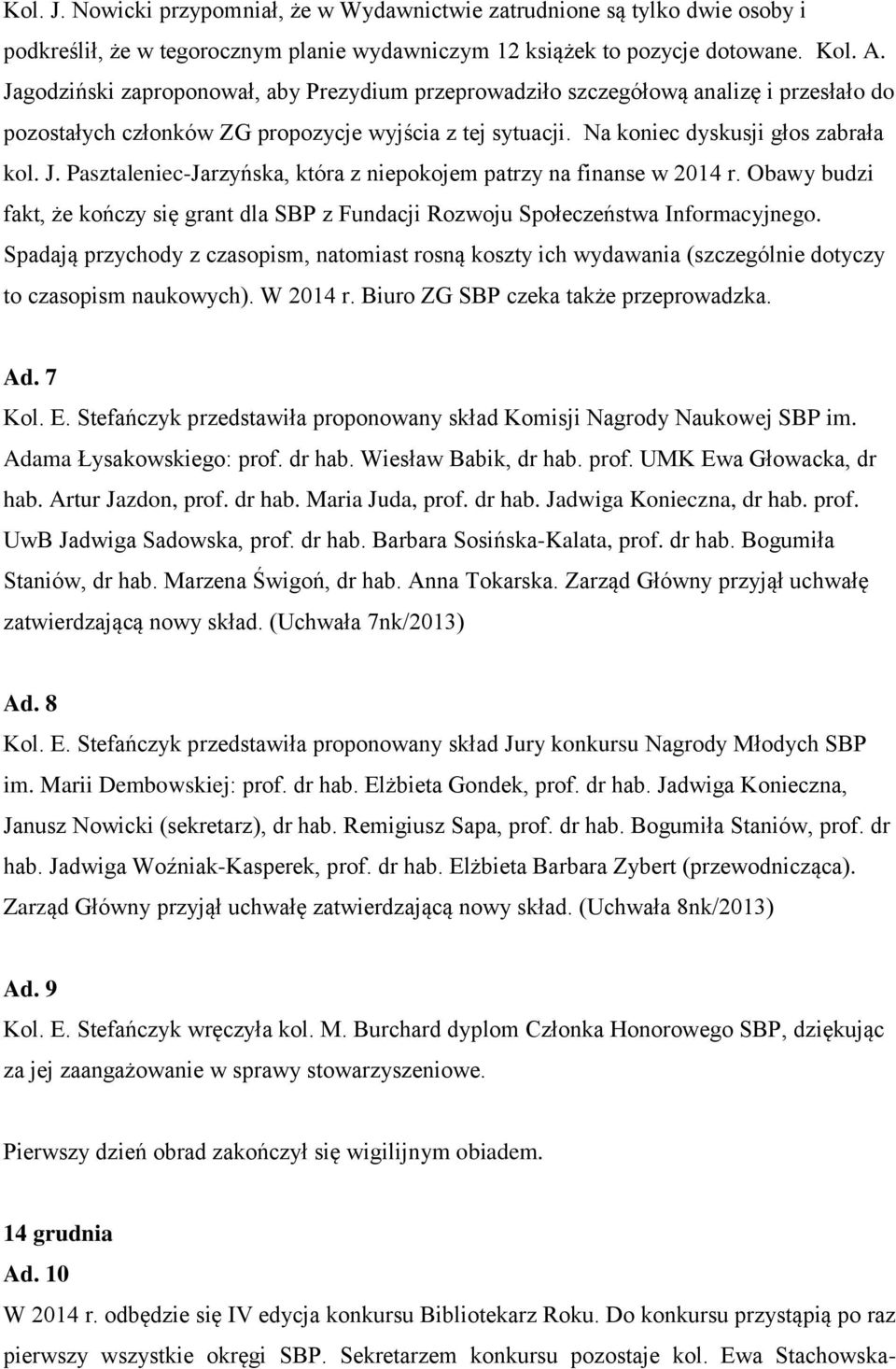 Pasztaleniec-Jarzyńska, która z niepokojem patrzy na finanse w 2014 r. Obawy budzi fakt, że kończy się grant dla SBP z Fundacji Rozwoju Społeczeństwa Informacyjnego.